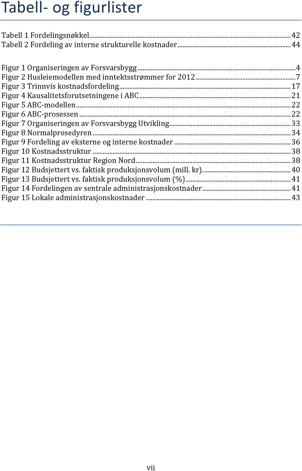 .. 22 Figur 7 Organiseringen av Forsvarsbygg Utvikling... 33 Figur 8 Normalprosedyren... 34 Figur 9 Fordeling av eksterne og interne kostnader... 36 Figur 10 Kostnadsstruktur.