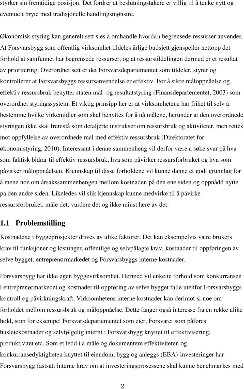 At Forsvarsbygg som offentlig virksomhet tildeles årlige budsjett gjenspeiler nettopp det forhold at samfunnet har begrensede ressurser, og at ressurstildelingen dermed er et resultat av prioritering.