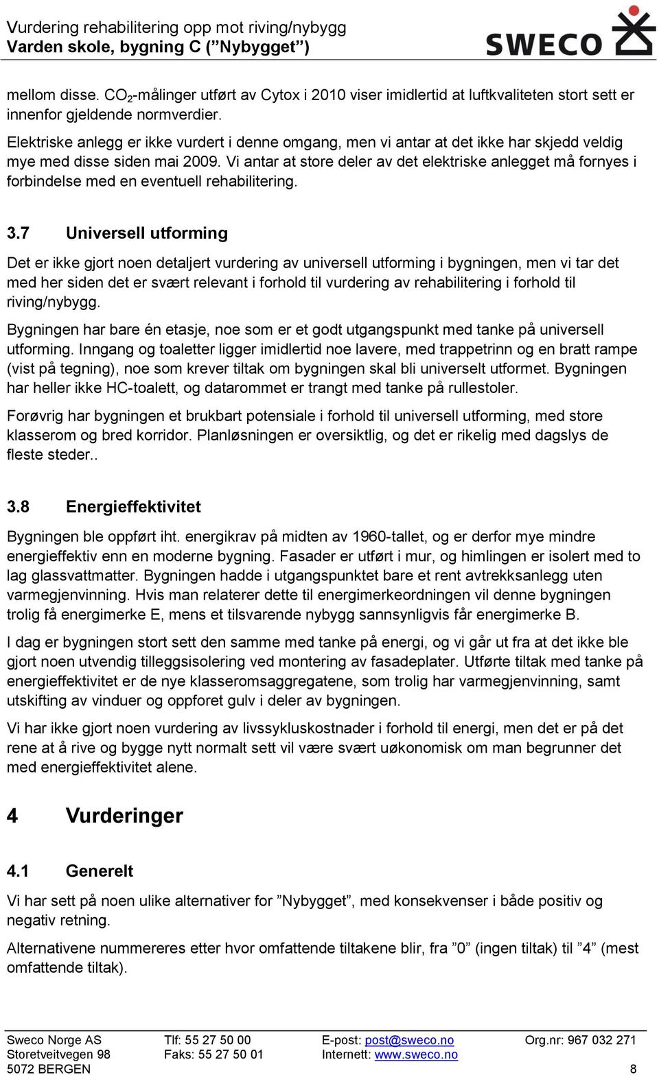 Vi antar at store deler av det elektriske anlegget må fornyes i forbindelse med en eventuell rehabilitering. 3.