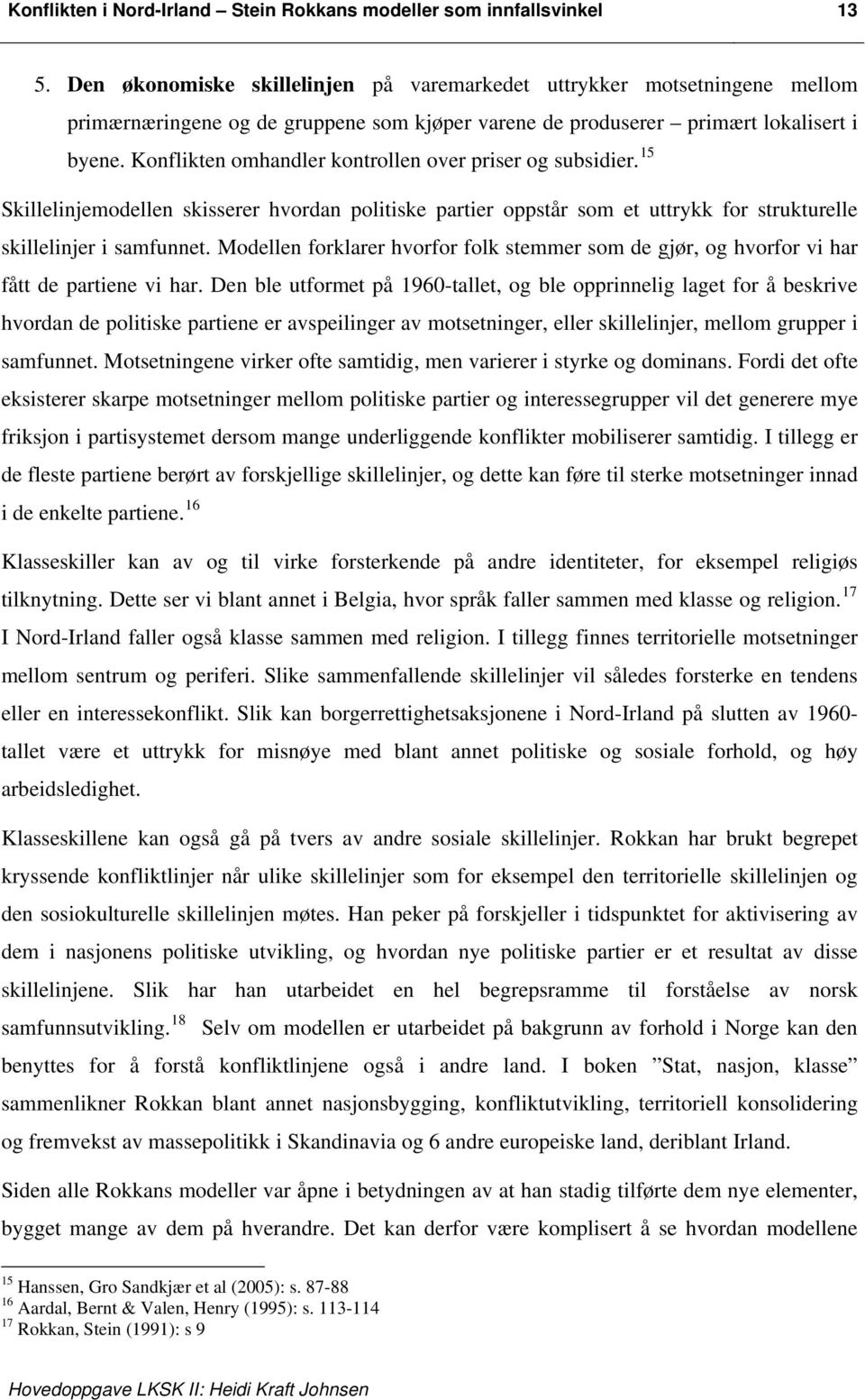 Konflikten omhandler kontrollen over priser og subsidier. 15 Skillelinjemodellen skisserer hvordan politiske partier oppstår som et uttrykk for strukturelle skillelinjer i samfunnet.