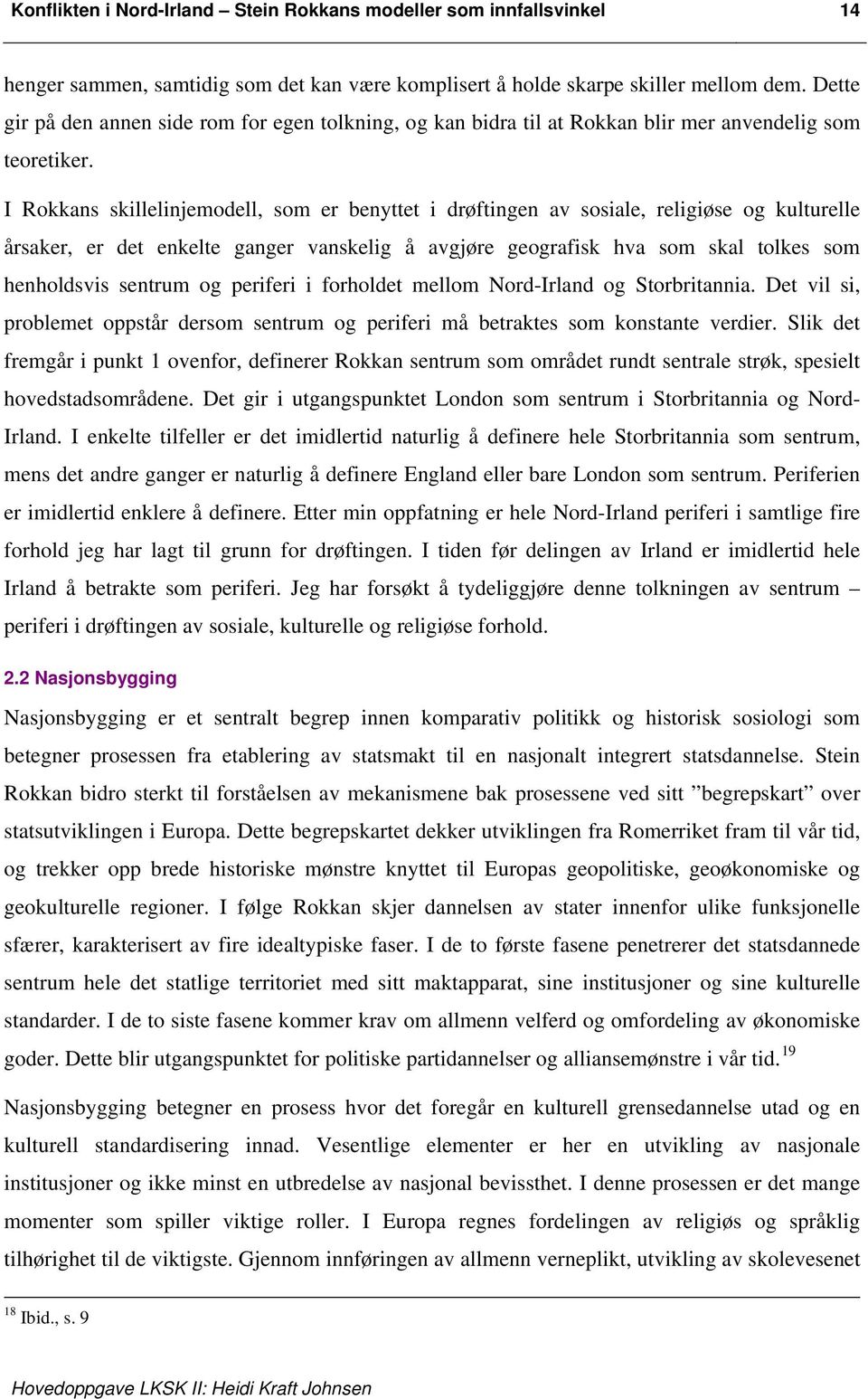 I Rokkans skillelinjemodell, som er benyttet i drøftingen av sosiale, religiøse og kulturelle årsaker, er det enkelte ganger vanskelig å avgjøre geografisk hva som skal tolkes som henholdsvis sentrum