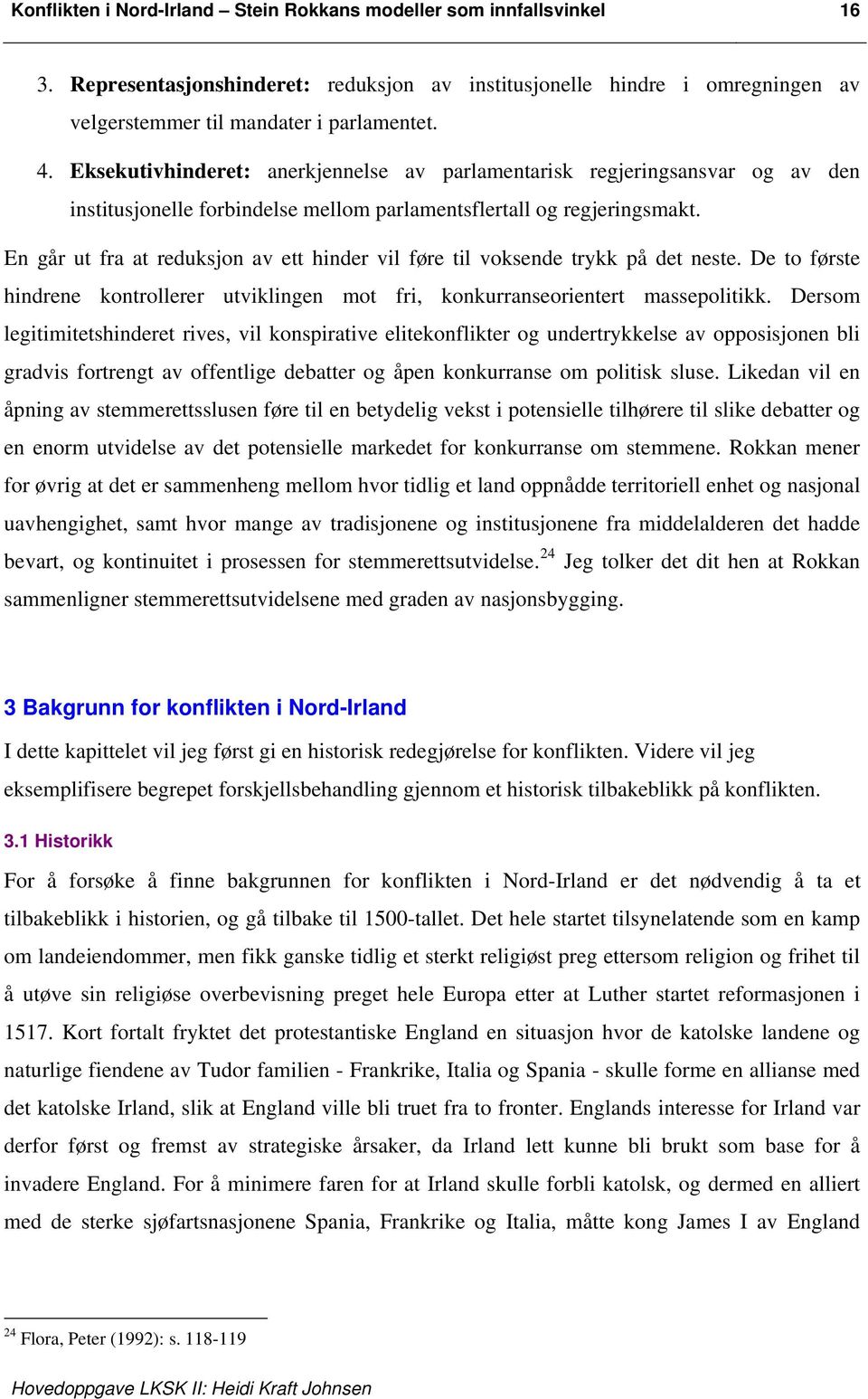 En går ut fra at reduksjon av ett hinder vil føre til voksende trykk på det neste. De to første hindrene kontrollerer utviklingen mot fri, konkurranseorientert massepolitikk.