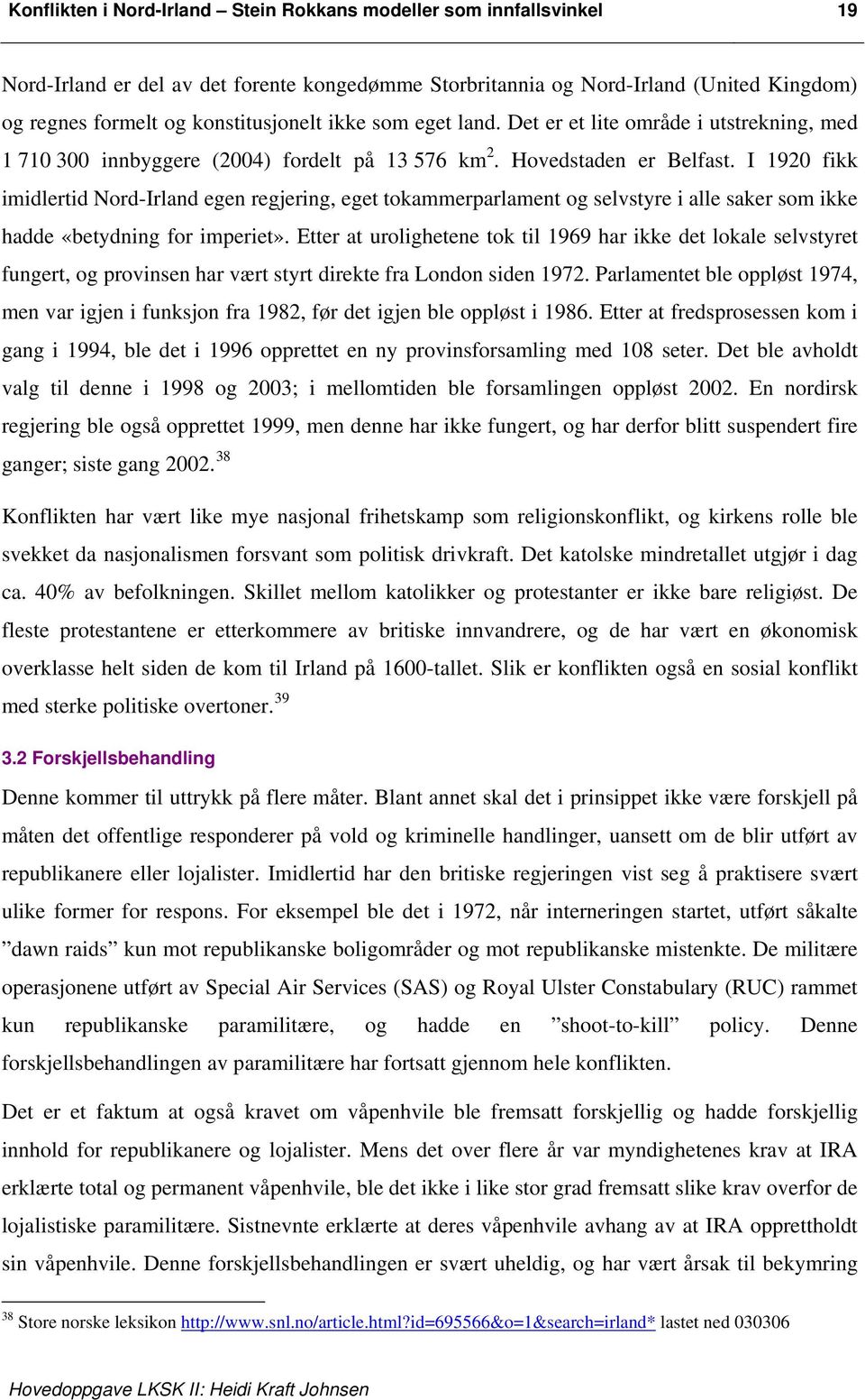 I 1920 fikk imidlertid Nord-Irland egen regjering, eget tokammerparlament og selvstyre i alle saker som ikke hadde «betydning for imperiet».