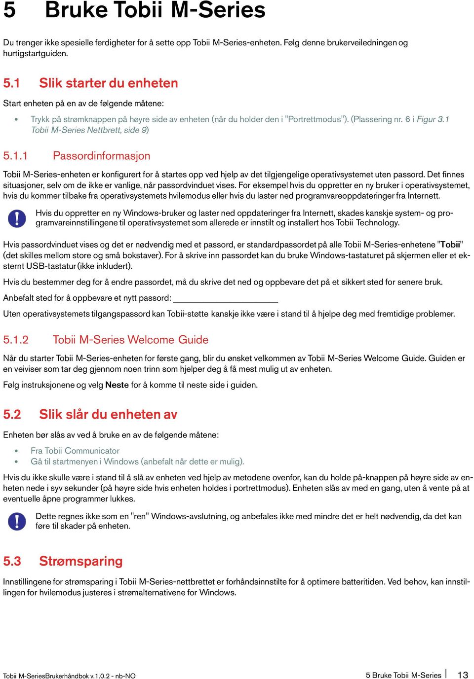 1 Tobii M-Series Nettbrett, side 9) 5.1.1 Passordinformasjon Tobii M-Series-enheten er konfigurert for å startes opp ved hjelp av det tilgjengelige operativsystemet uten passord.