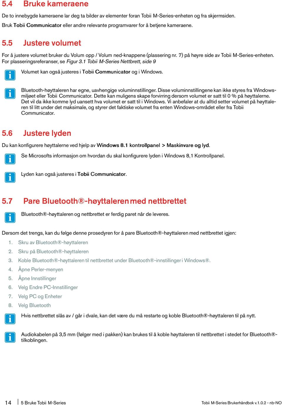 7) på høyre side av Tobii M-Series-enheten. For plasseringsreferanser, se Figur 3.1 Tobii M-Series Nettbrett, side 9 Volumet kanogsåjusteresi TobiiCommunicatorogiWindows.