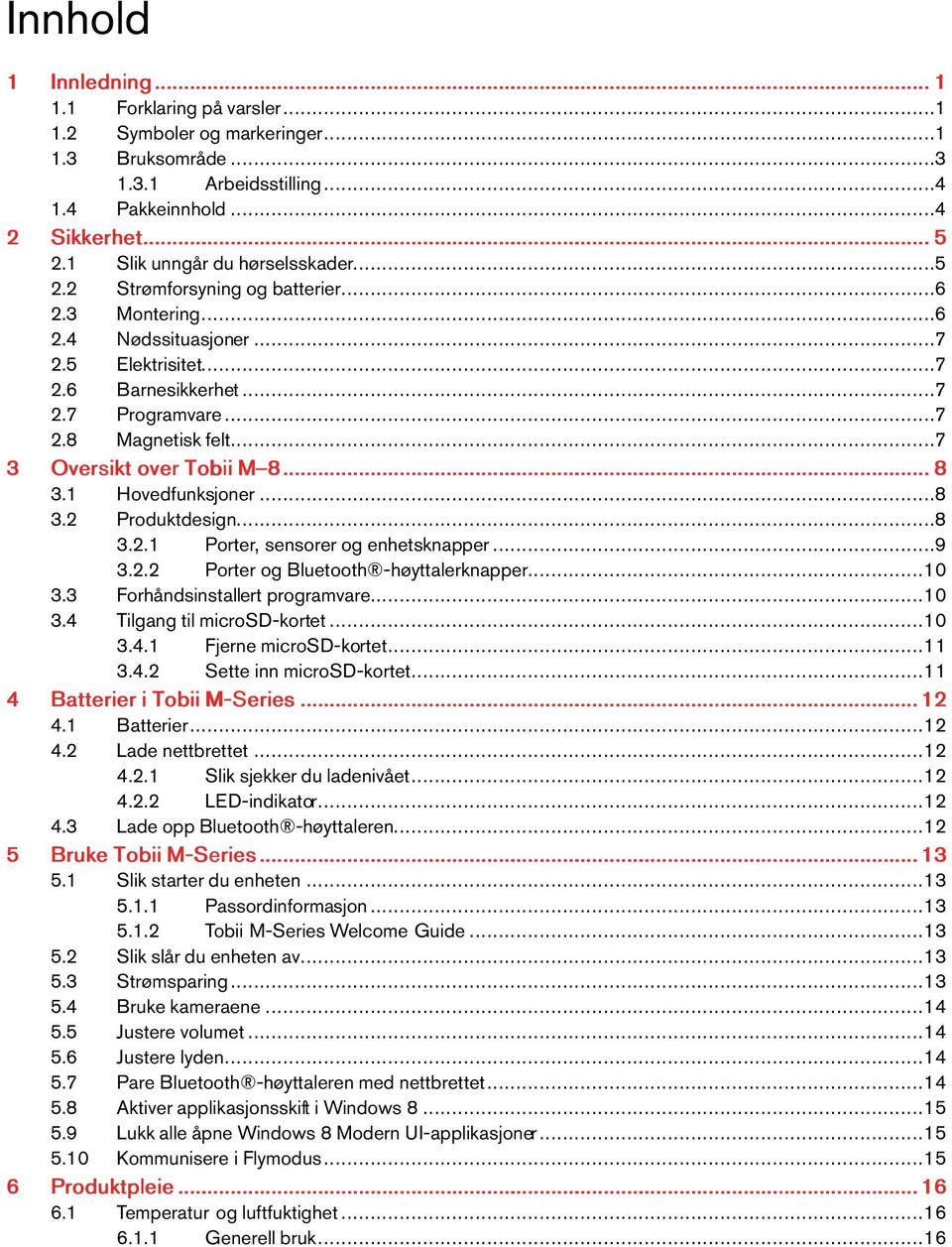 ..8 3.2.1 Porter, sensorerogenhetsknapper...9 3.2.2 Porter ogbluetooth -høyttalerknapper...10 3.3 Forhåndsinstallert programvare...10 3.4 TilgangtilmicroSD-kortet...10 3.4.1 FjernemicroSD-kortet...11 3.