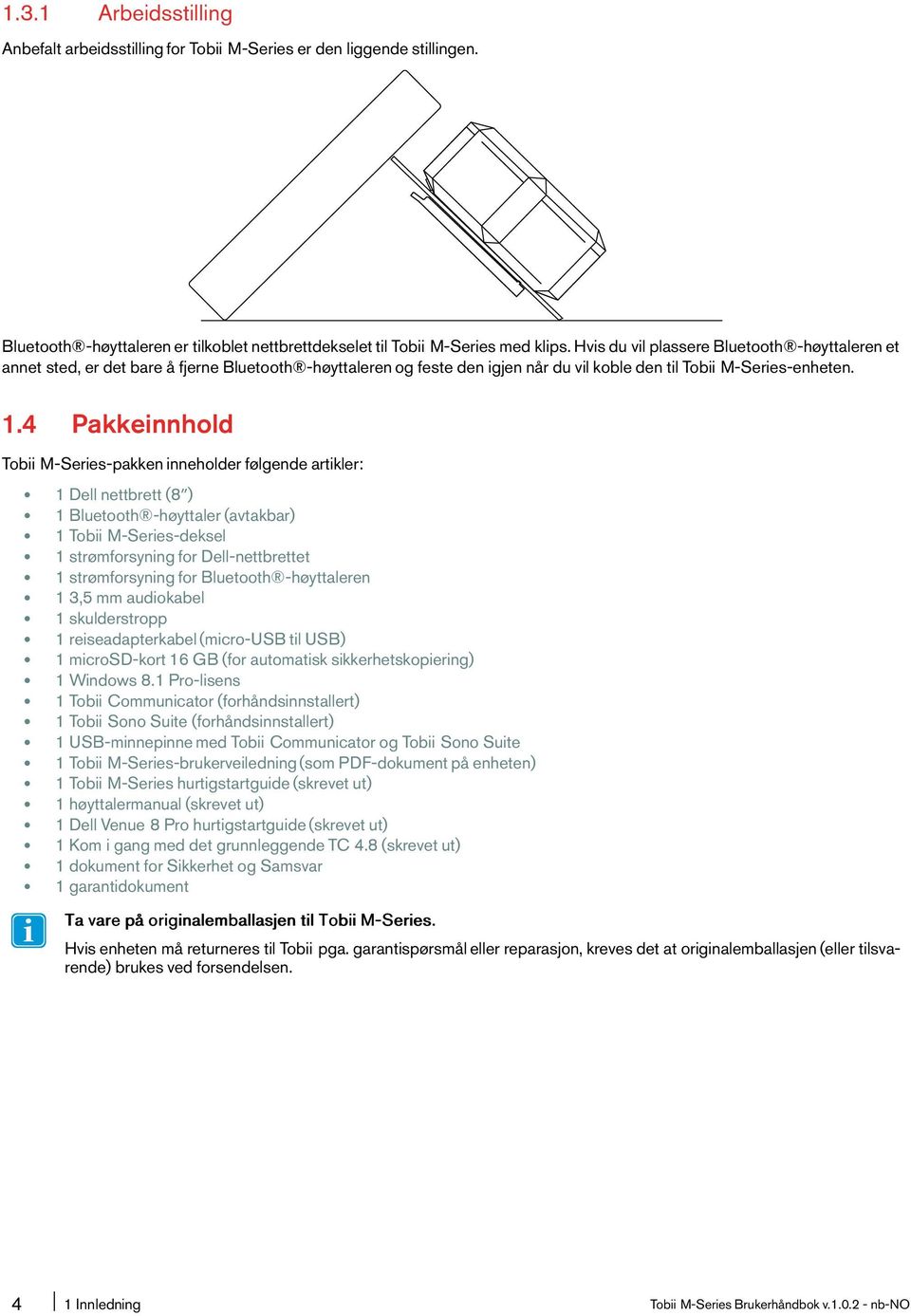 4 Pakkeinnhold Tobii M-Series-pakken inneholder følgende artikler: 1 Dell nettbrett(8ʺ) 1 Bluetooth -høyttaler(avtakbar) 1 Tobii M-Series-deksel 1 strømforsyning for Dell-nettbrettet 1 strømforsyning