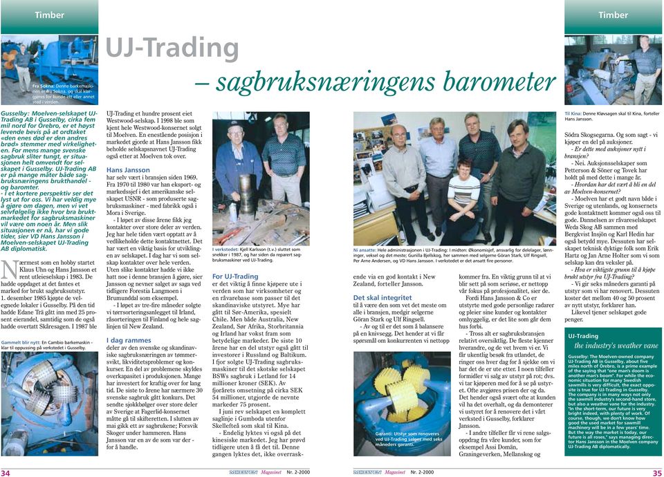 med virkeligheten. For mens mange svenske sagbruk sliter tungt, er situasjonen helt omvendt for selskapet i Gusselby. UJ-Trading AB er på mange måter både sagbruksnæringens brukthandel - og baromter.