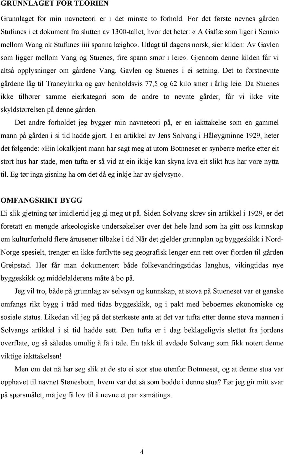 Utlagt til dagens norsk, sier kilden: Av Gavlen som ligger mellom Vang og Stuenes, fire spann smør i leie».