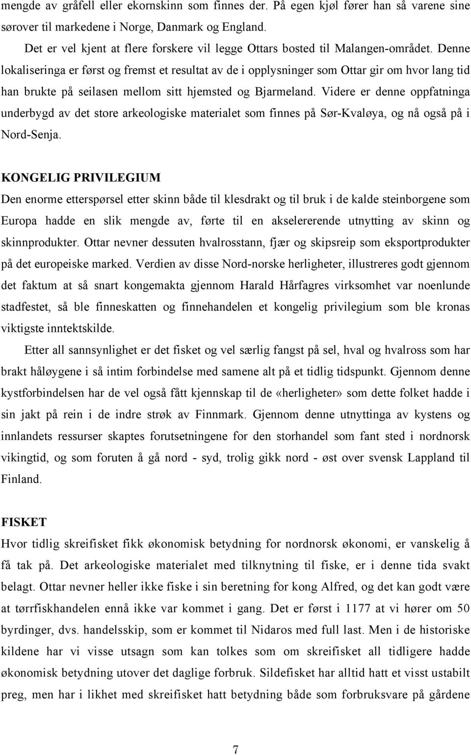 Denne lokaliseringa er først og fremst et resultat av de i opplysninger som Ottar gir om hvor lang tid han brukte på seilasen mellom sitt hjemsted og Bjarmeland.