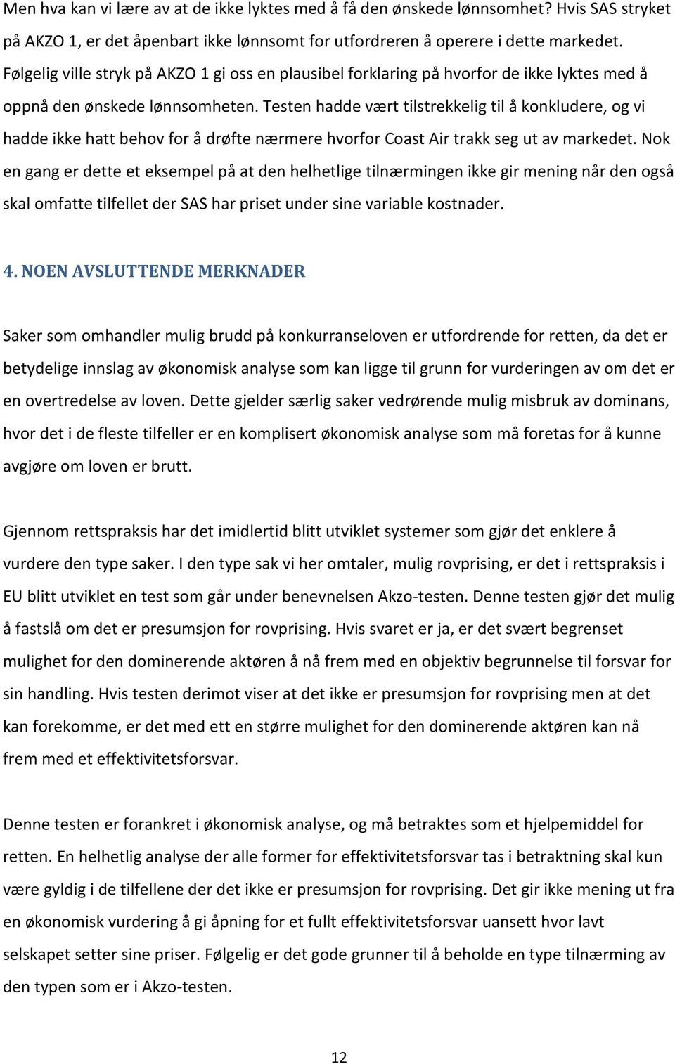 Testen hadde vært tilstrekkelig til å konkludere, og vi hadde ikke hatt behov for å drøfte nærmere hvorfor Coast Air trakk seg ut av markedet.