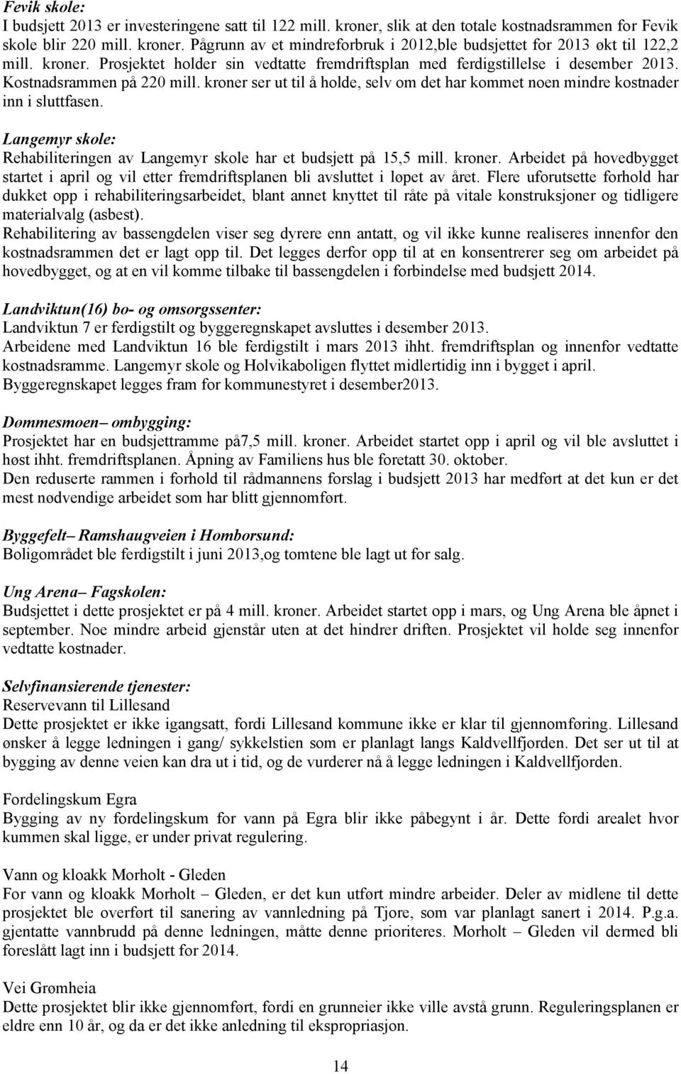 kroner ser ut til å holde, selv om det har kommet noen mindre kostnader inn i sluttfasen. Langemyr skole: Rehabiliteringen av Langemyr skole har et budsjett på 15,5 mill. kroner.