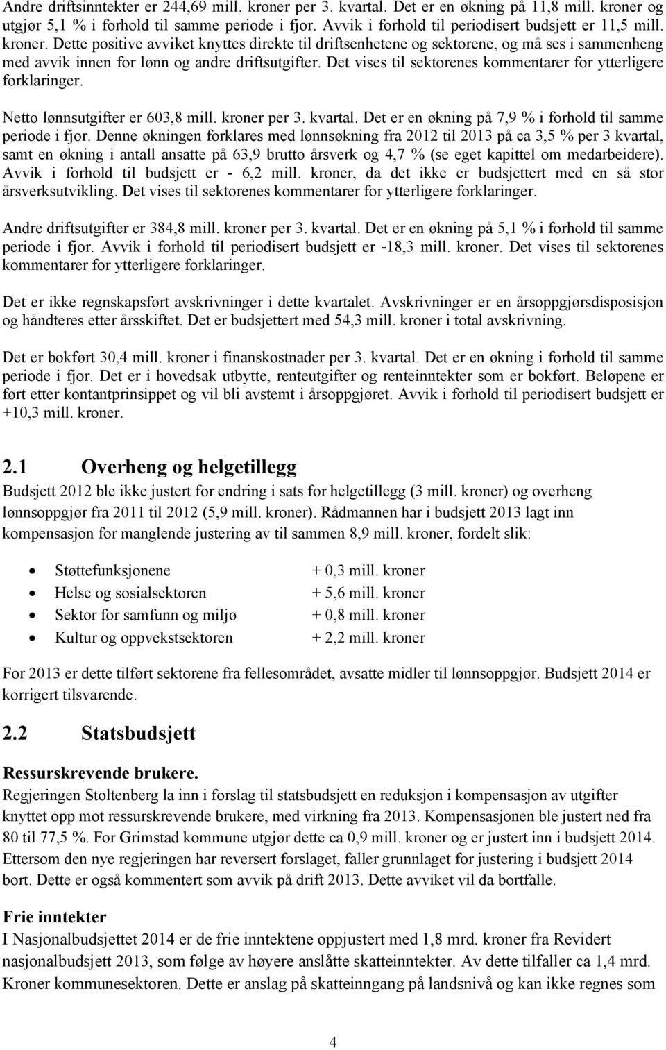 Dette positive avviket knyttes direkte til driftsenhetene og sektorene, og må ses i sammenheng med avvik innen for lønn og andre driftsutgifter.