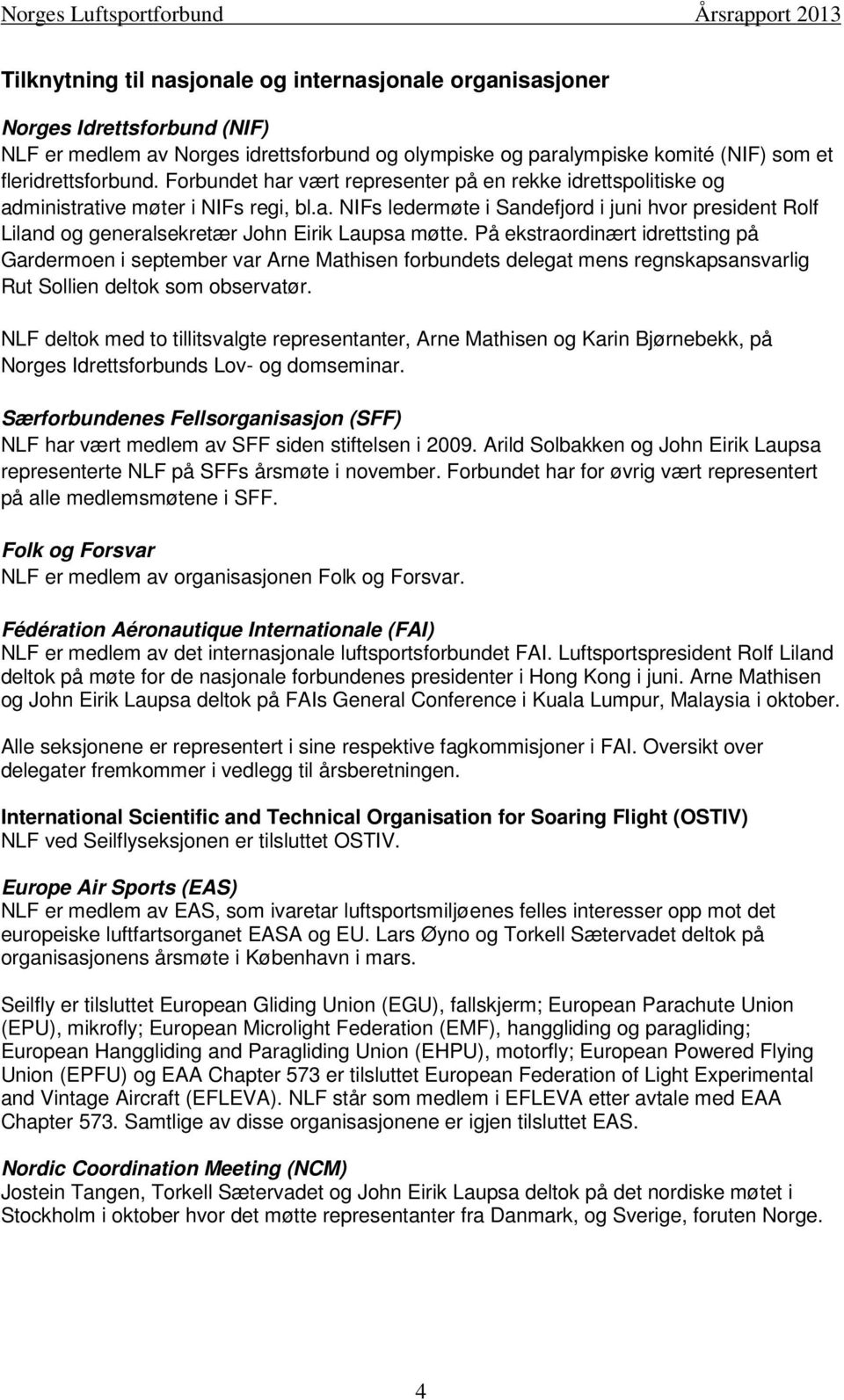 På ekstraordinært idrettsting på Gardermoen i september var Arne Mathisen forbundets delegat mens regnskapsansvarlig Rut Sollien deltok som observatør.