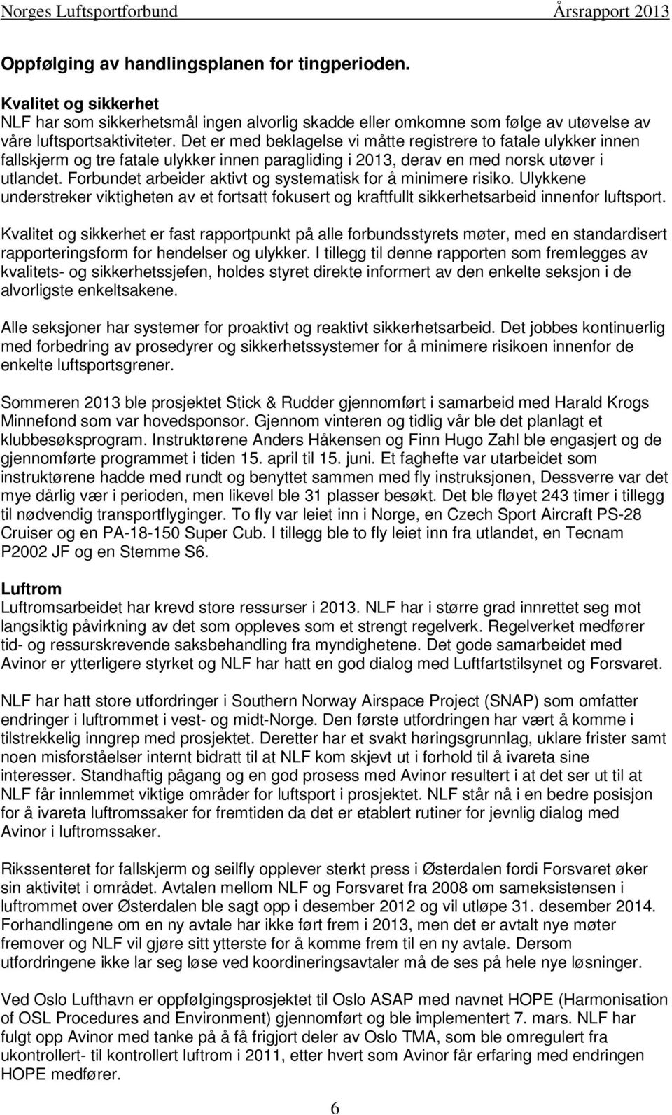 Forbundet arbeider aktivt og systematisk for å minimere risiko. Ulykkene understreker viktigheten av et fortsatt fokusert og kraftfullt sikkerhetsarbeid innenfor luftsport.