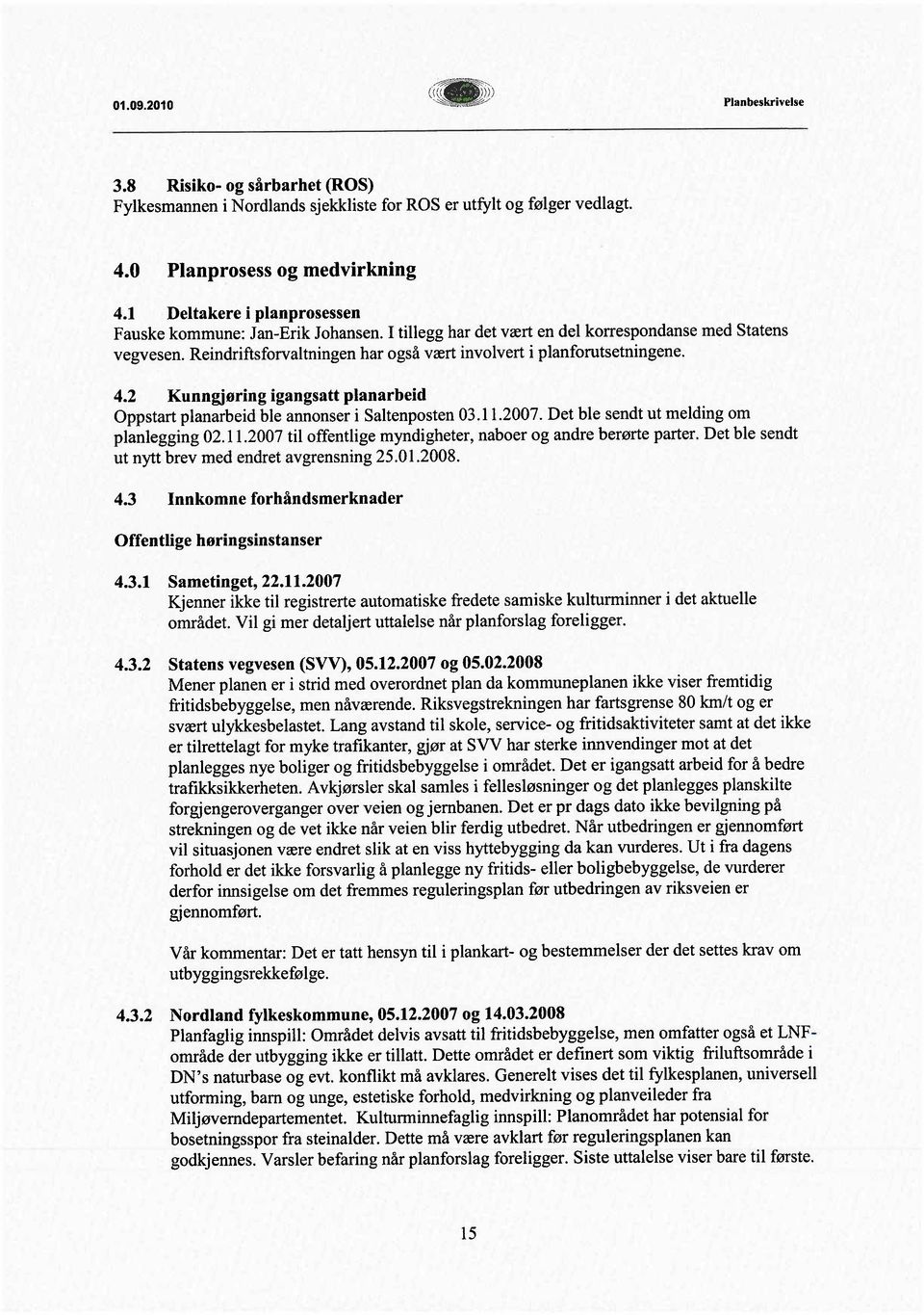 4.2 Kunngjøring igangsatt planarbeid Oppstart planarbeid ble annonser i Saltenposten 03.1 1.2007. Det ble sendt ut melding om planlegging 02.11.