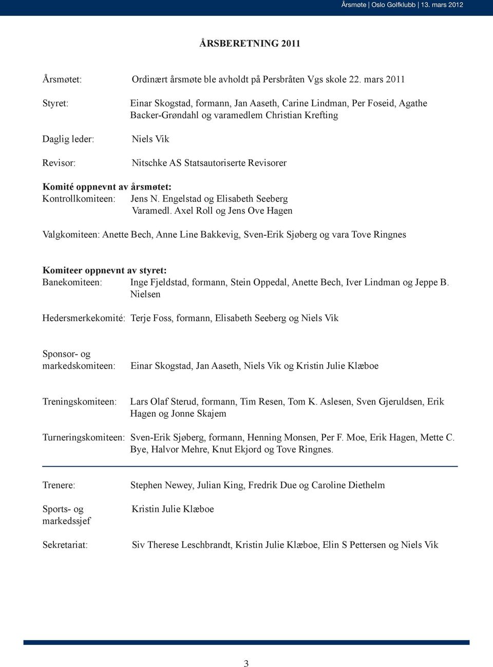 Statsautoriserte Revisorer Komité oppnevnt av årsmøtet: Kontrollkomiteen: Jens N. Engelstad og Elisabeth Seeberg Varamedl.