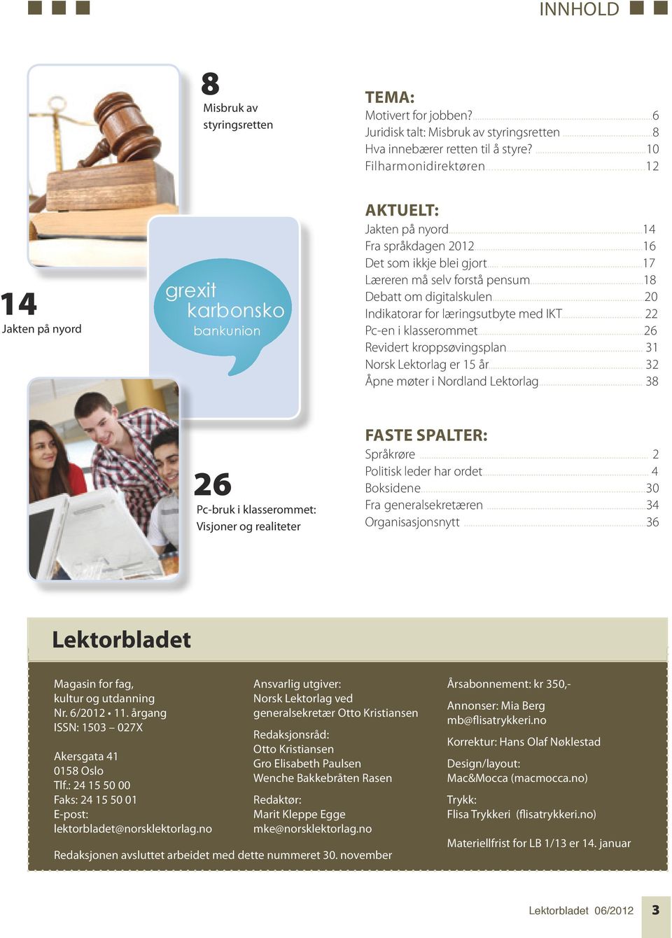 ..20 Indikatorar for læringsutbyte med IKT... 22 Pc-en i klasserommet...26 Revidert kroppsøvingsplan... 31 Norsk Lektorlag er 15 år... 32 Åpne møter i Nordland Lektorlag.
