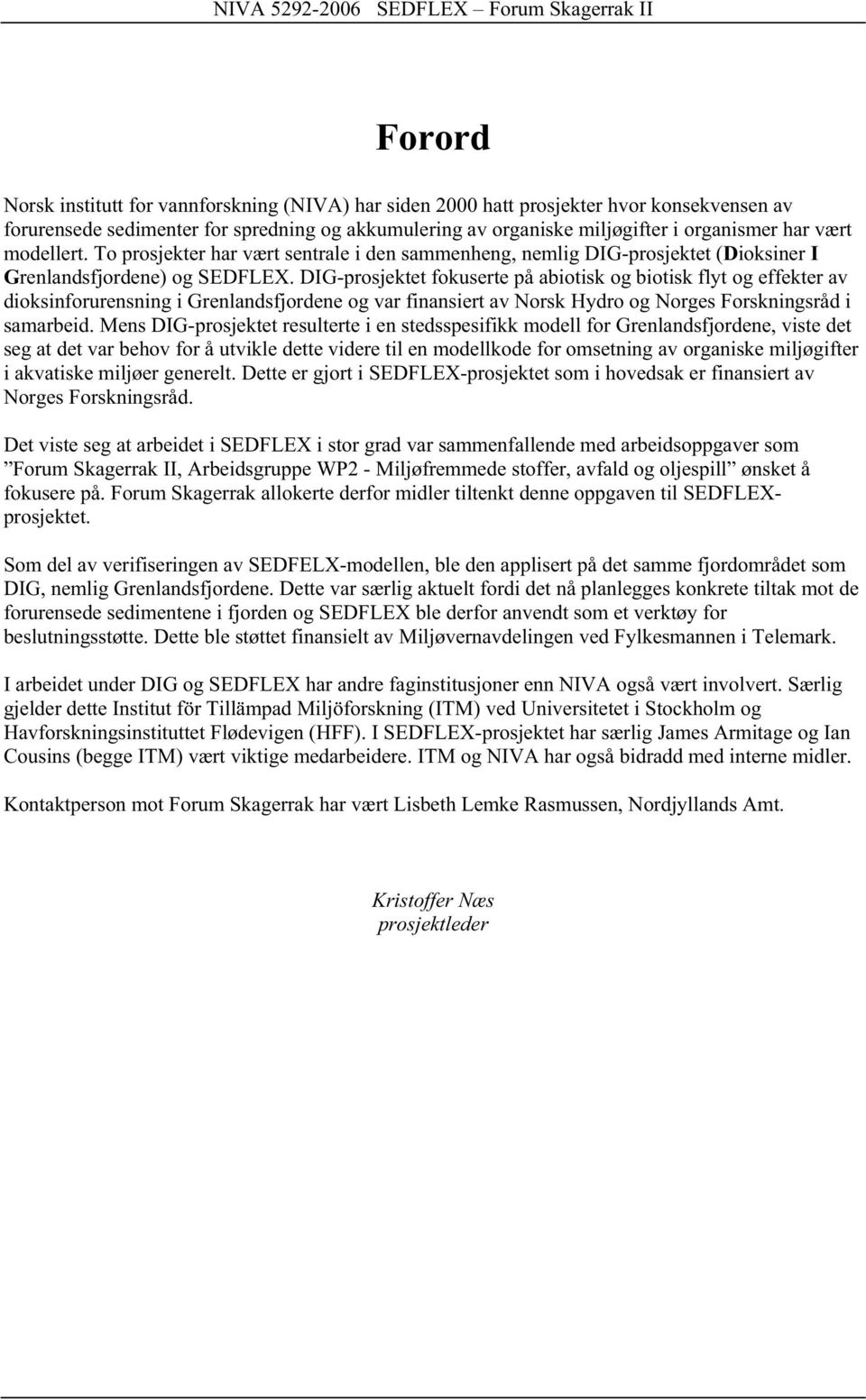 DIG-prosjektet fokuserte på abiotisk og biotisk flyt og effekter av dioksinforurensning i Grenlandsfjordene og var finansiert av Norsk Hydro og Norges Forskningsråd i samarbeid.