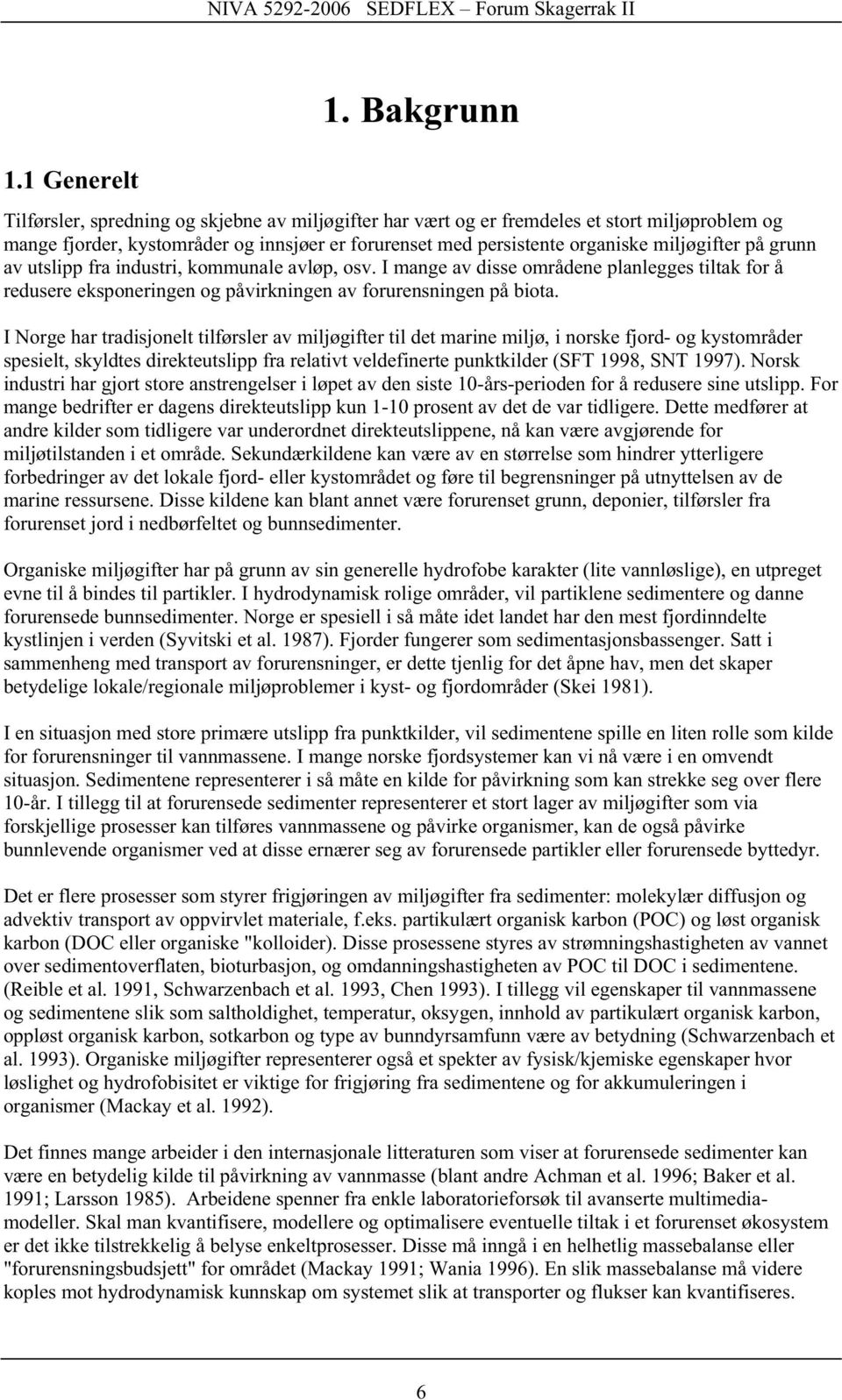 på grunn av utslipp fra industri, kommunale avløp, osv. I mange av disse områdene planlegges tiltak for å redusere eksponeringen og påvirkningen av forurensningen på biota.