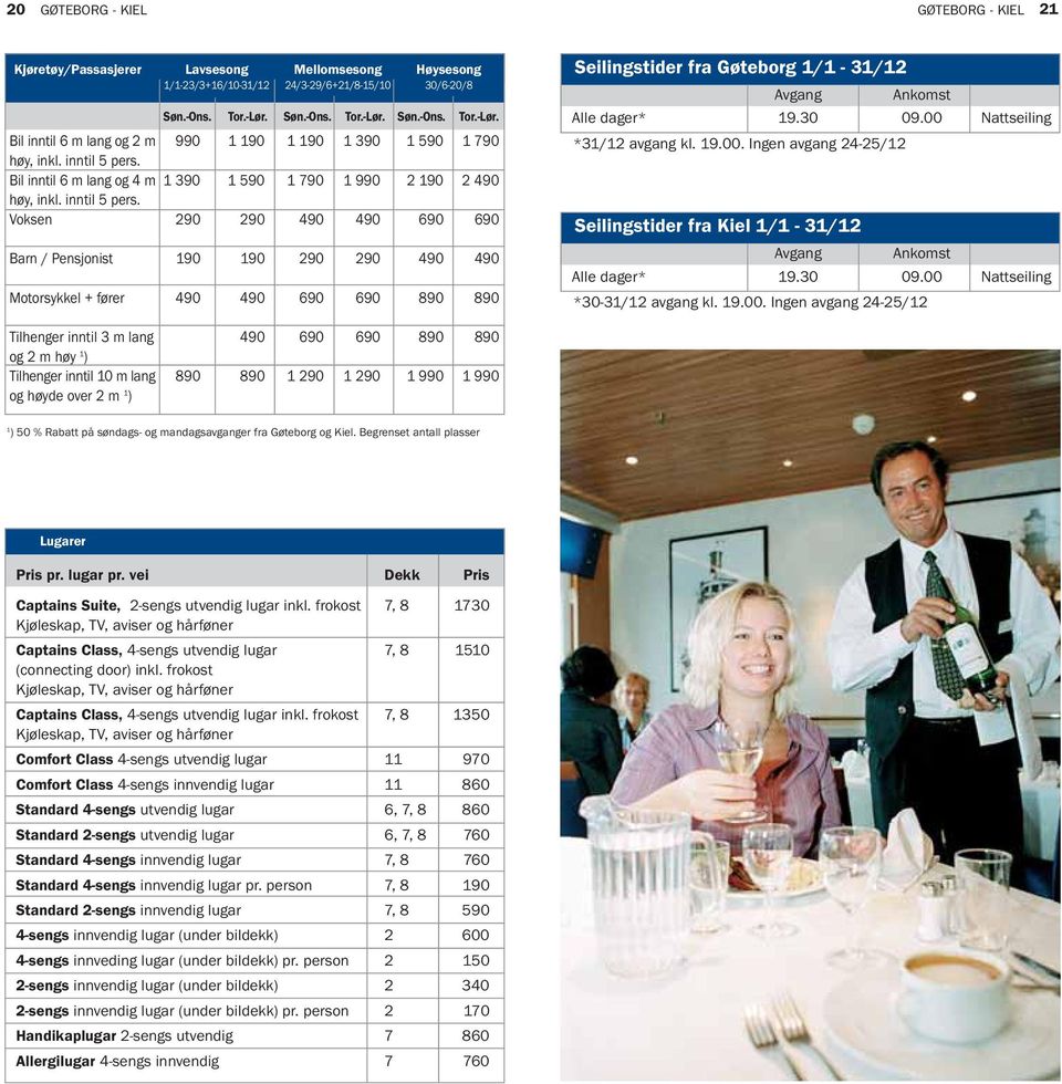 Voksen 0 0 0 0 0 0 Barn / Pensjonist 0 0 0 0 0 0 Motorsykkel + fører 0 0 0 0 0 0 Seilingstider fra Gøteborg / - / Avgang Ankomst Alle dager*.0 0.00 