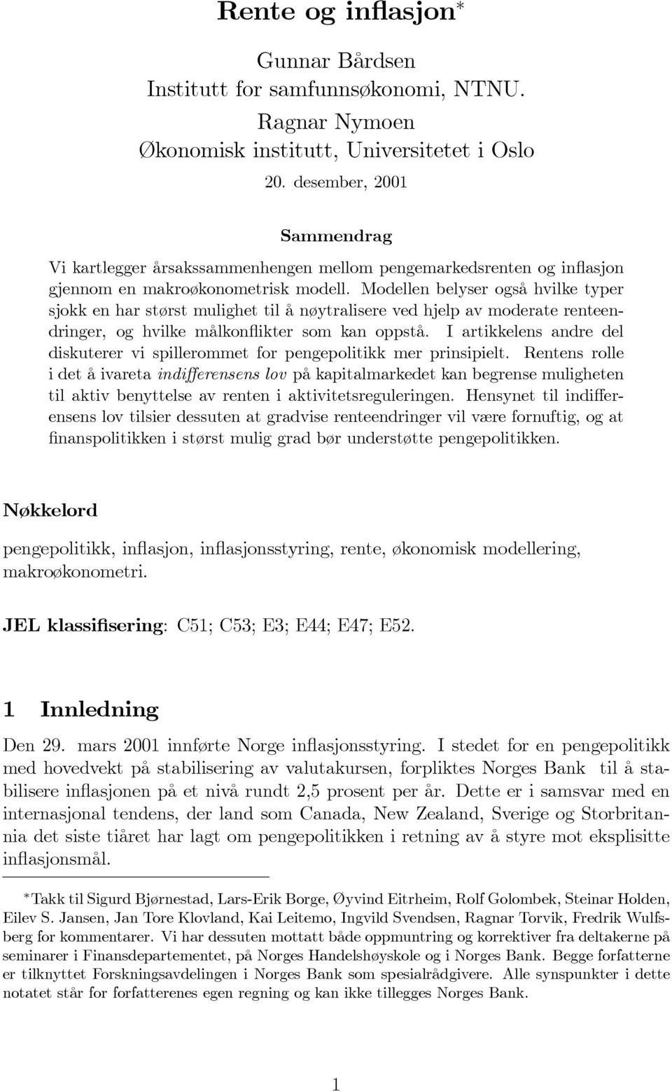 Modellen belyser også hvilke typer sjokk en har størst mulighet til å nøytralisere ved hjelp av moderate renteendringer, og hvilke målkonflikter som kan oppstå.