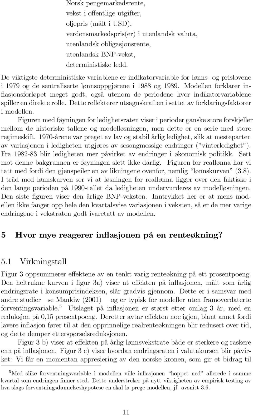 Modellen forklarer inflasjonsforløpet meget godt, også utenom de periodene hvor indikatorvariablene spiller en direkte rolle.