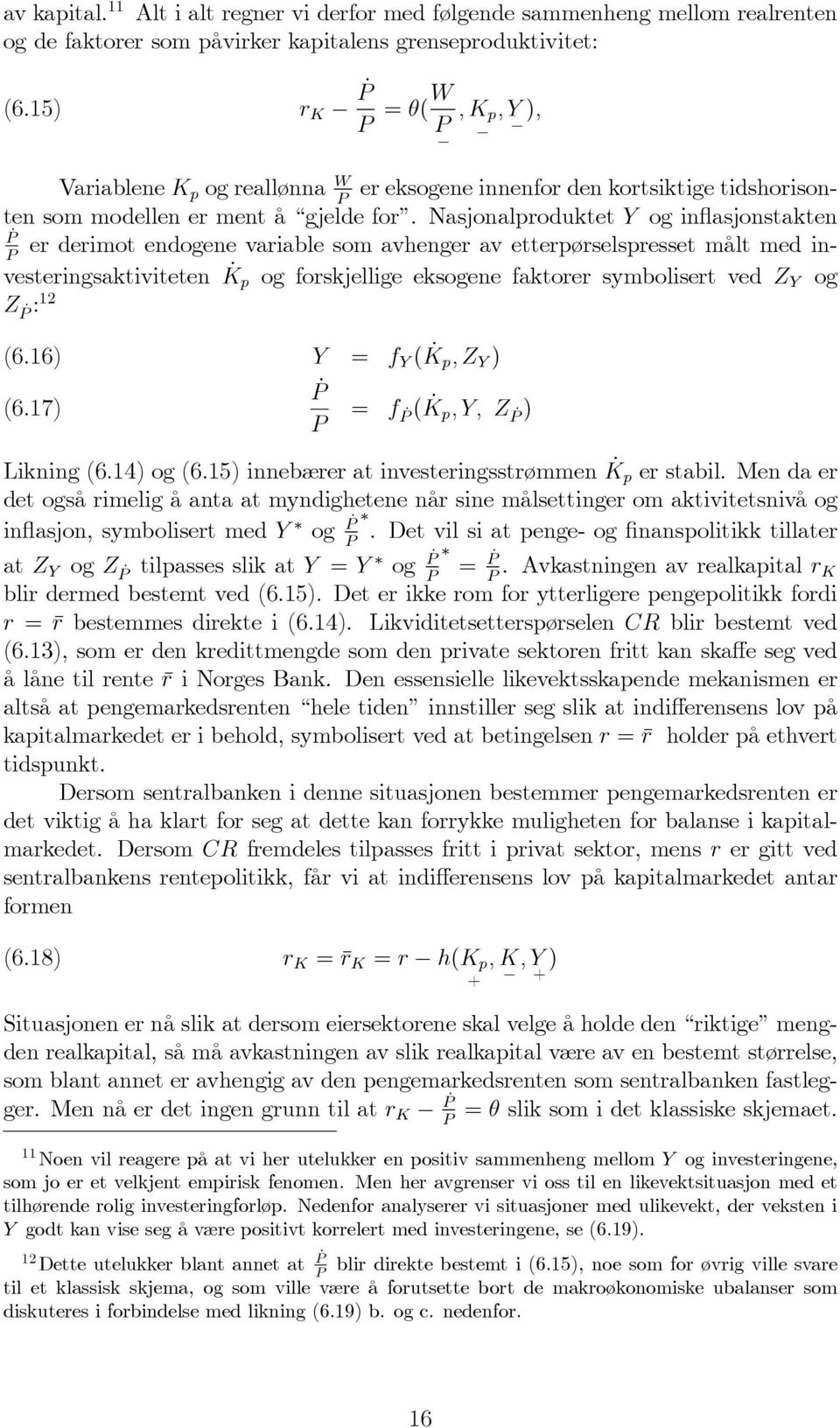 Nasjonalproduktet Y og inflasjonstakten er derimot endogene variable som avhenger av etterpørselspresset målt med in- vesteringsaktiviteten K p og forskjellige eksogene faktorer symbolisert ved Z Y