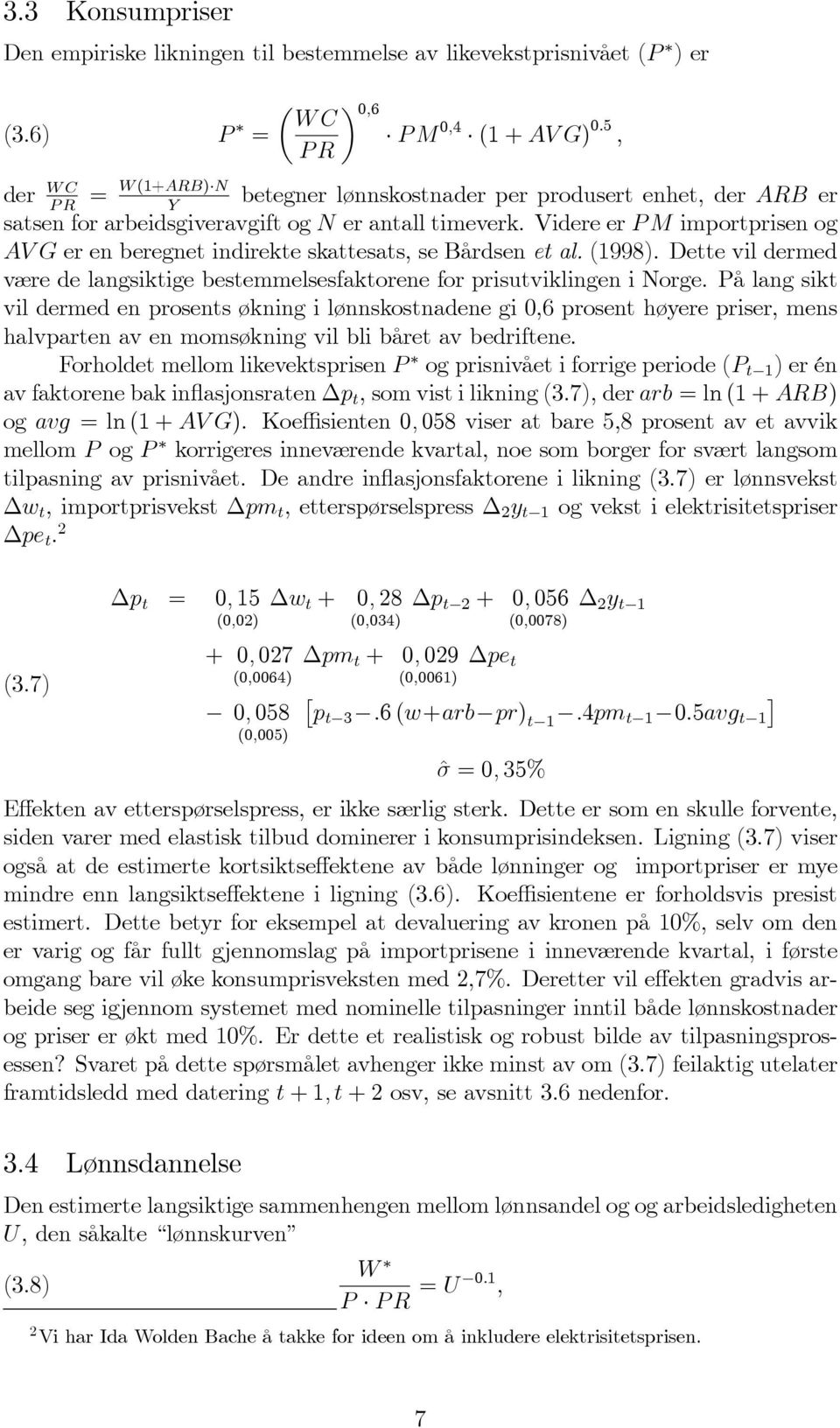 Videre er M importprisen og AV G er en beregnet indirekte skattesats, se Bårdsen et al. (1998). Dette vil dermed være de langsiktige bestemmelsesfaktorene for prisutviklingen i Norge.