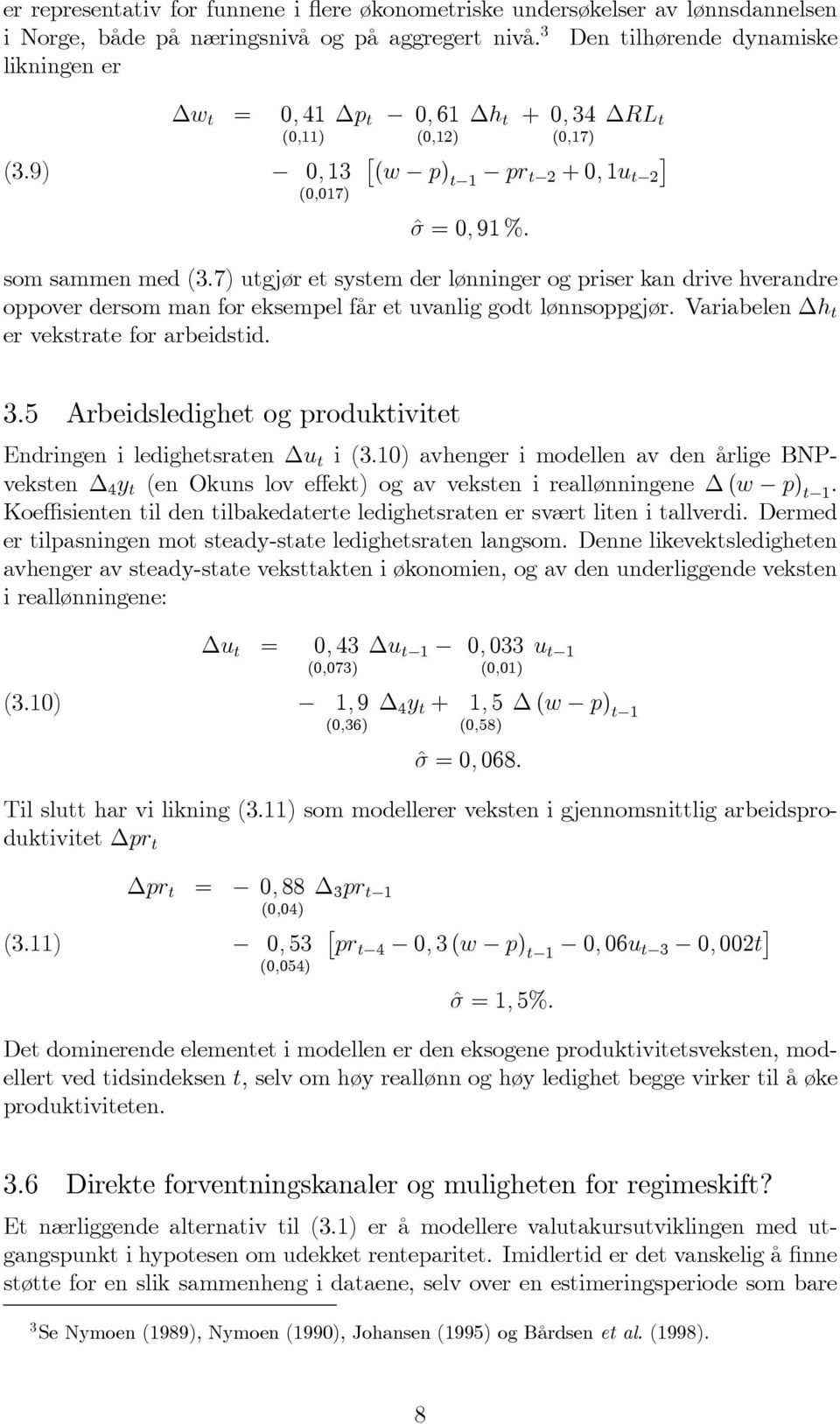 7) utgjør et system der lønninger og priser kan drive hverandre oppover dersom man for eksempel får et uvanlig godt lønnsoppgjør. Variabelen h t er vekstrate for arbeidstid. 3.