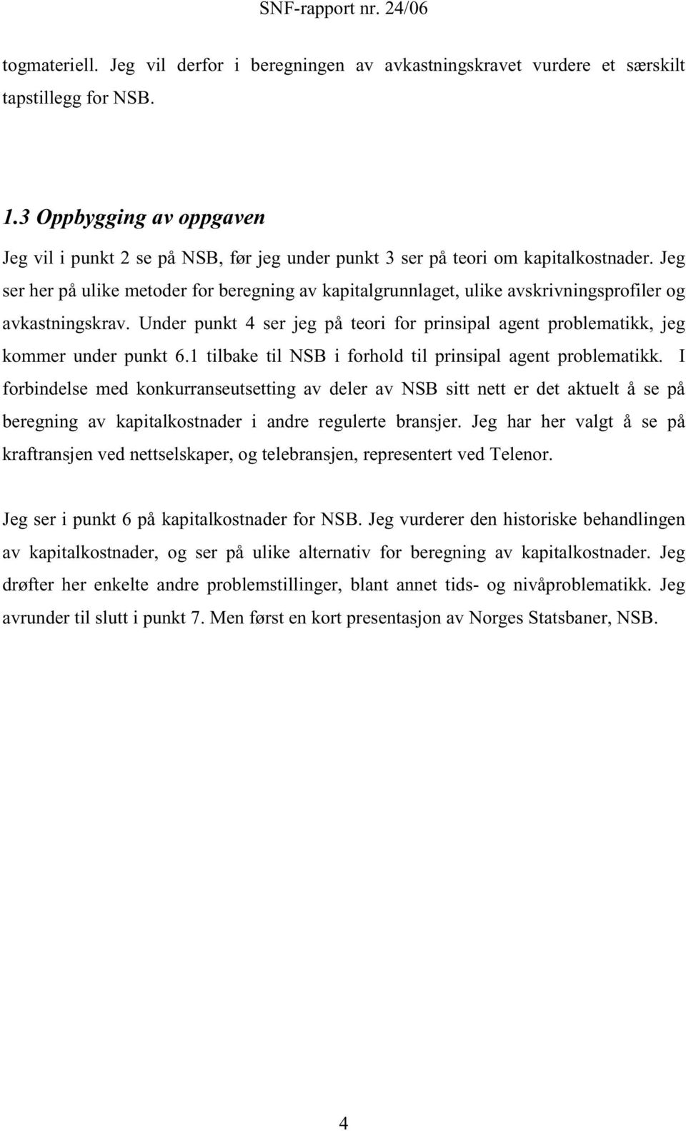 Jeg ser her på ulike metoder for beregning av kapitalgrunnlaget, ulike avskrivningsprofiler og avkastningskrav.