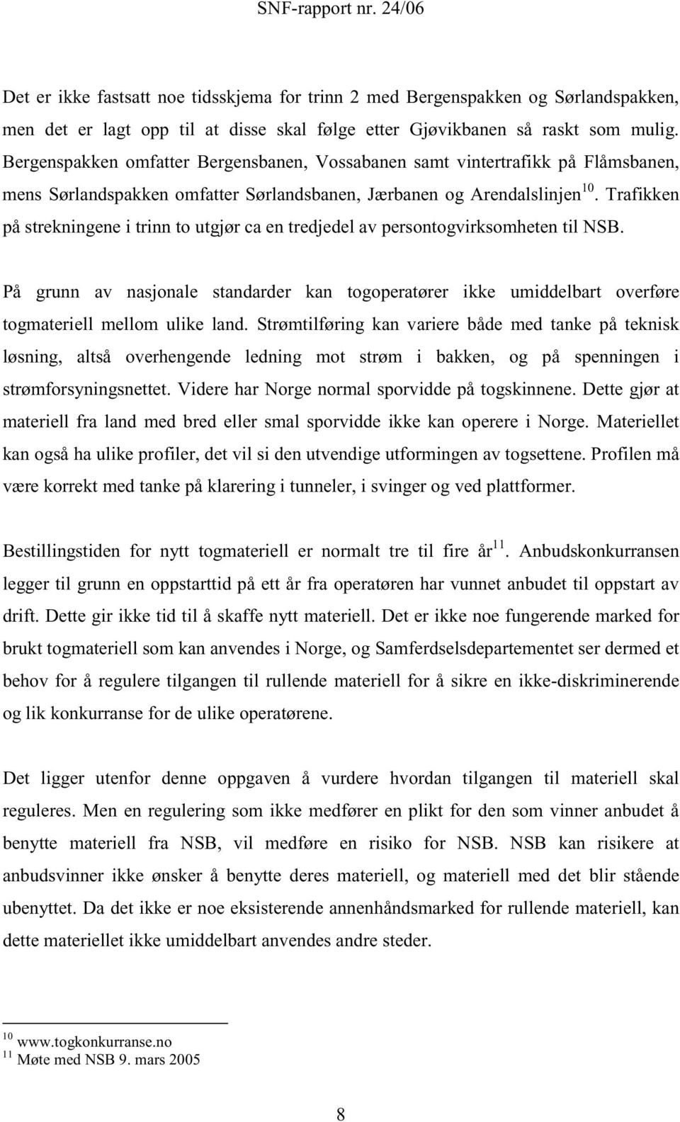 Trafikken på strekningene i trinn to utgjør ca en tredjedel av persontogvirksomheten til NSB.