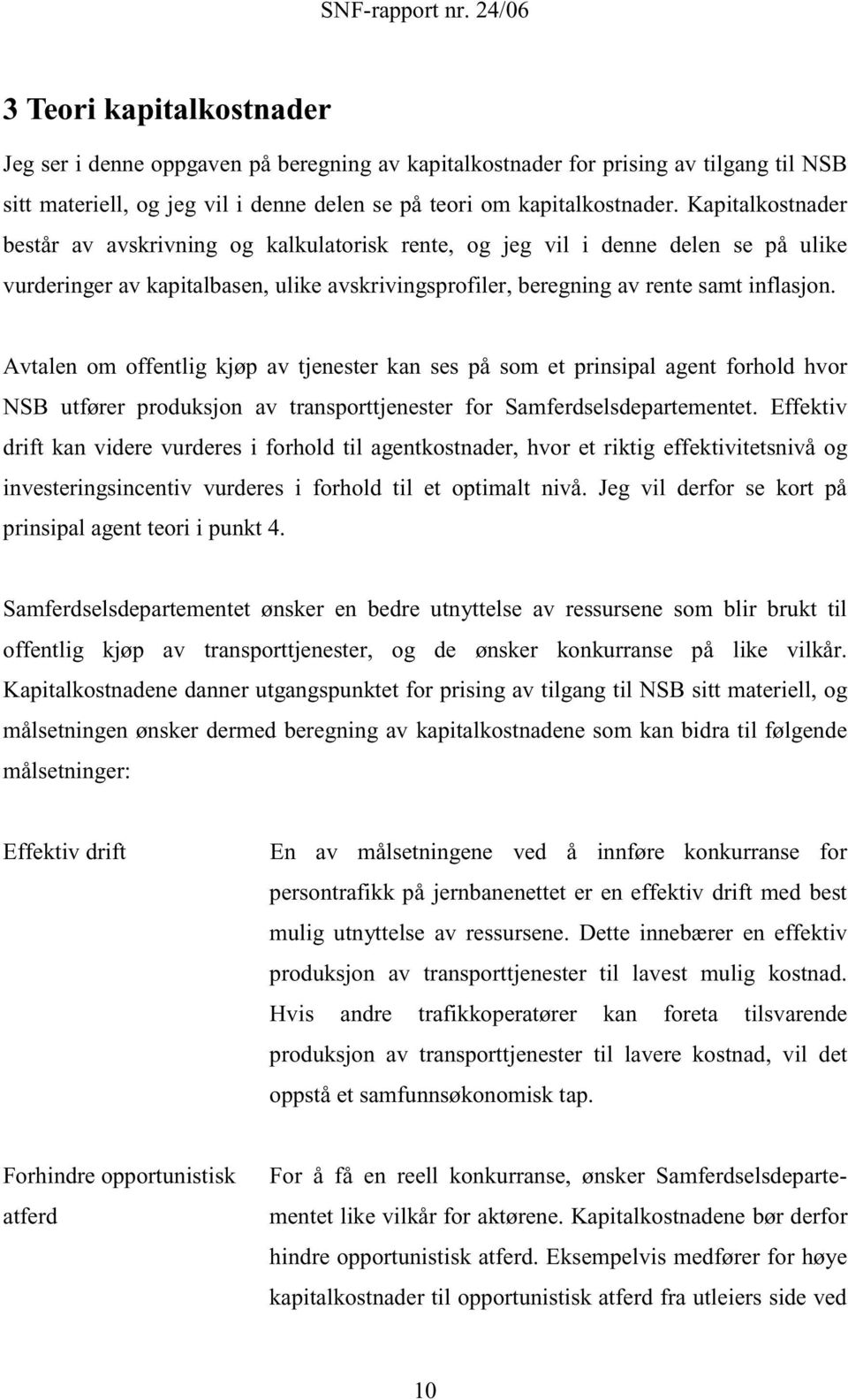 Avtalen om offentlig kjøp av tjenester kan ses på som et prinsipal agent forhold hvor NSB utfører produksjon av transporttjenester for Samferdselsdepartementet.