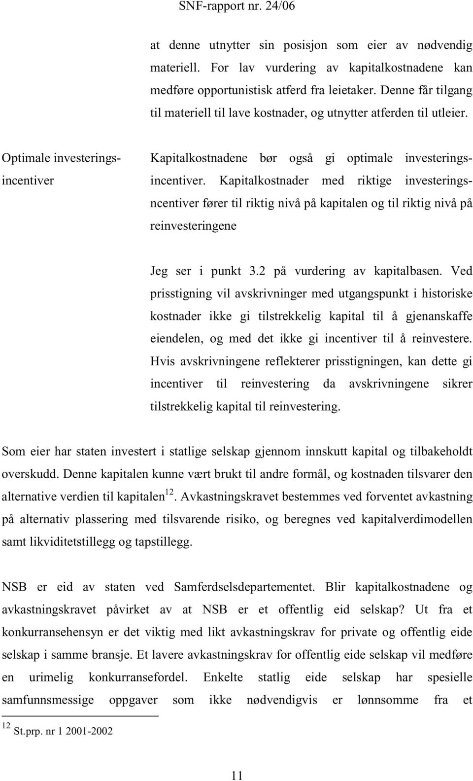 Kapitalkostnader med riktige investeringsncentiver fører til riktig nivå på kapitalen og til riktig nivå på reinvesteringene Jeg ser i punkt 3.2 på vurdering av kapitalbasen.