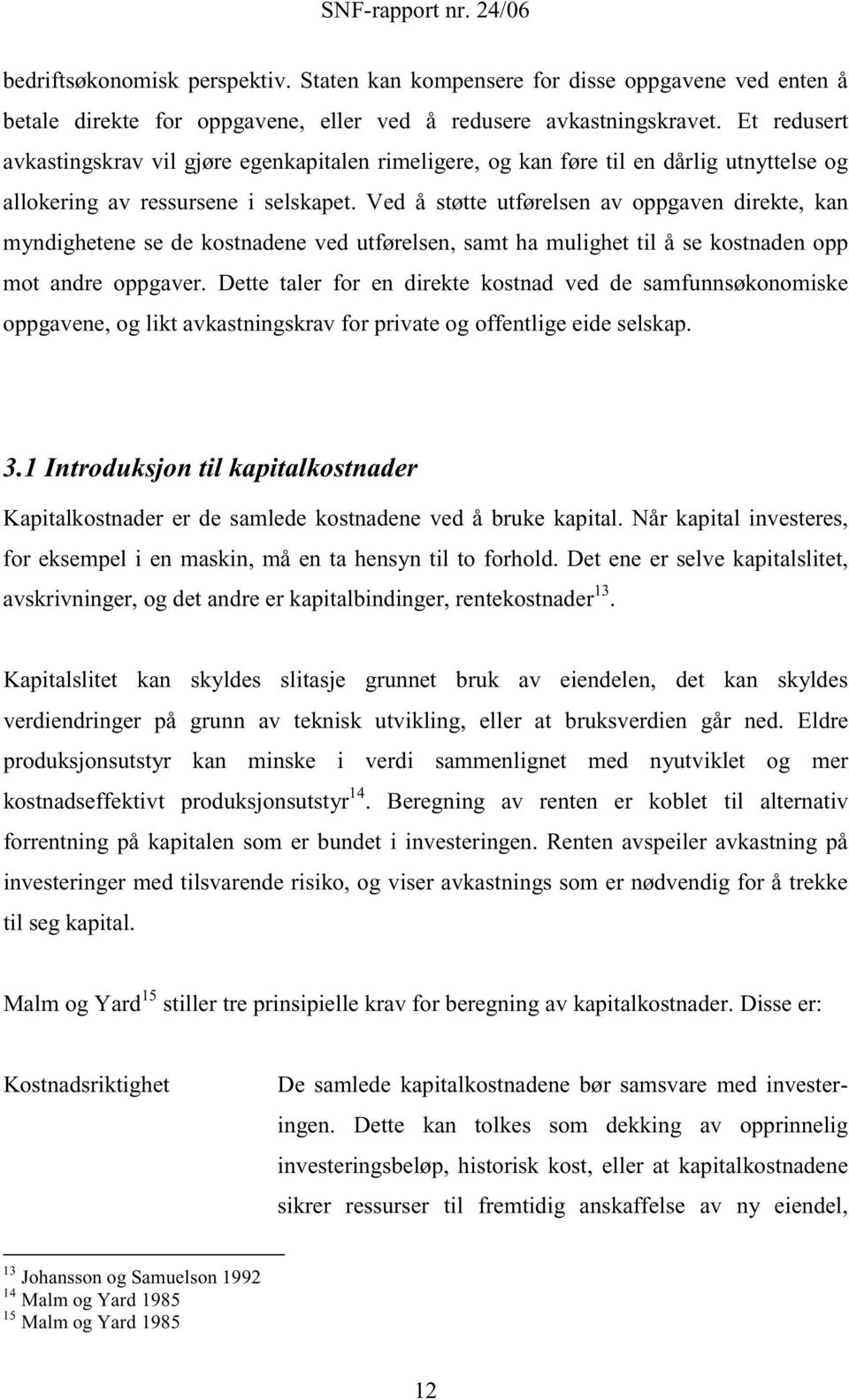 Ved å støtte utførelsen av oppgaven direkte, kan myndighetene se de kostnadene ved utførelsen, samt ha mulighet til å se kostnaden opp mot andre oppgaver.