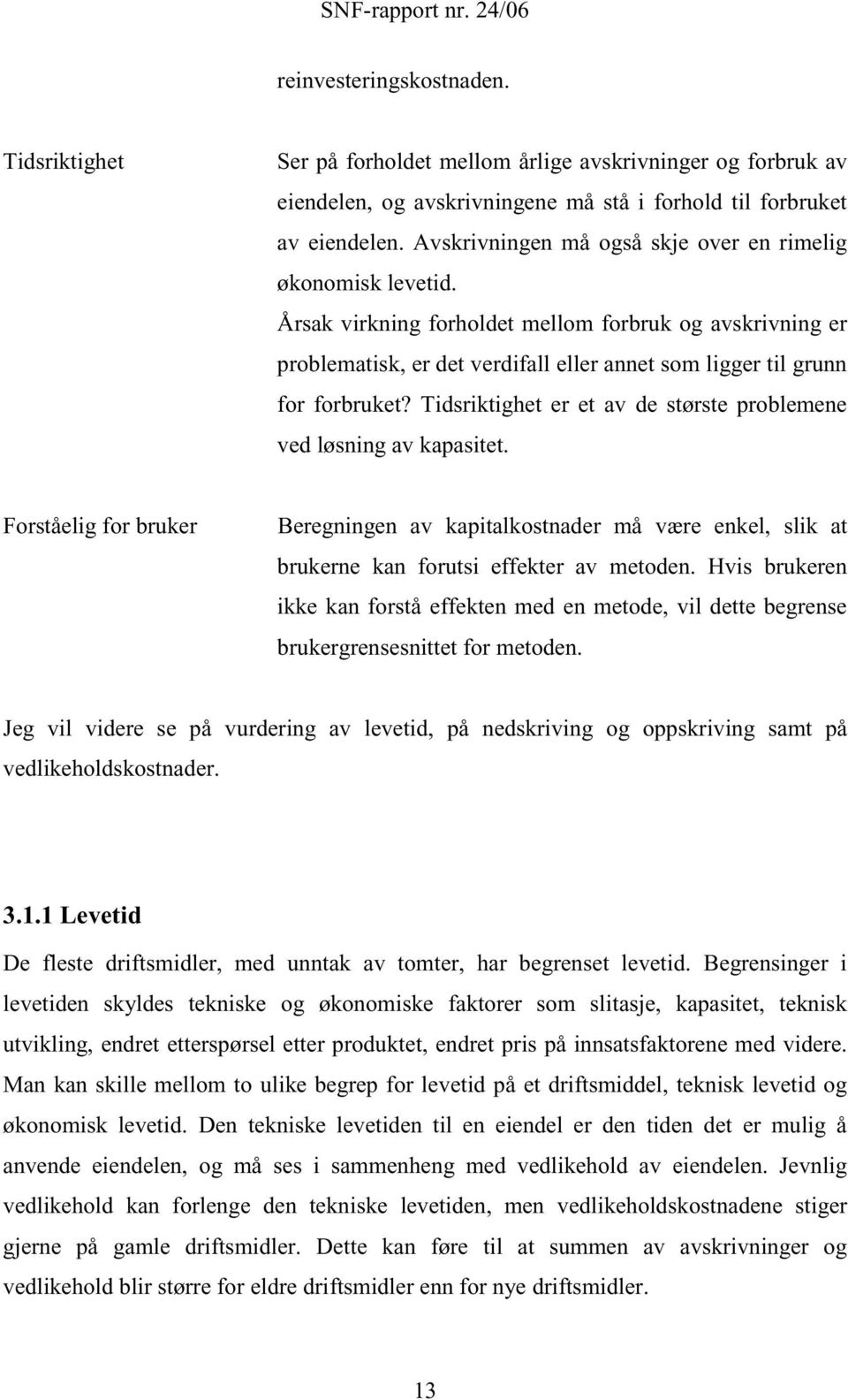 Tidsriktighet er et av de største problemene ved løsning av kapasitet. Forståelig for bruker Beregningen av kapitalkostnader må være enkel, slik at brukerne kan forutsi effekter av metoden.