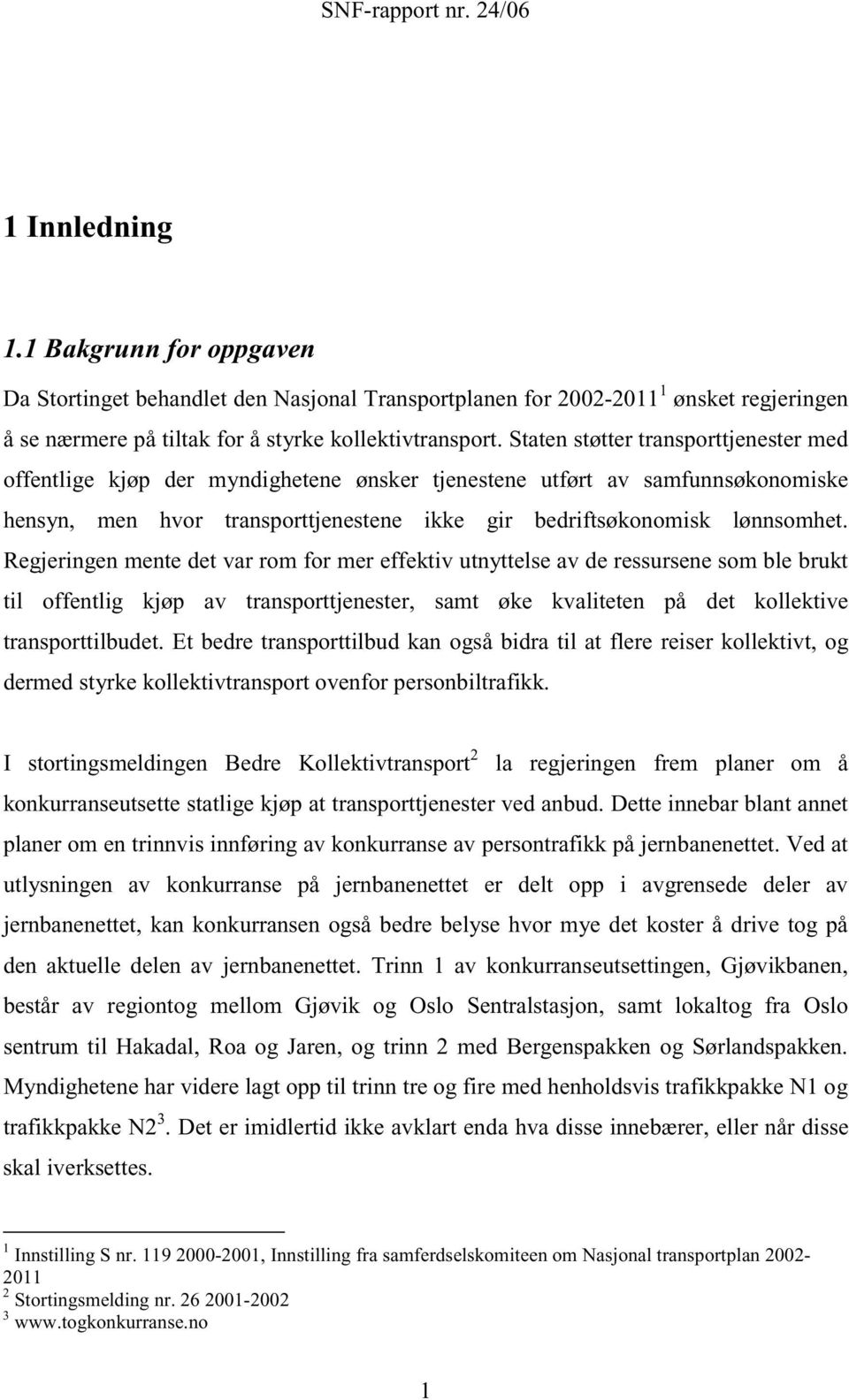 Regjeringen mente det var rom for mer effektiv utnyttelse av de ressursene som ble brukt til offentlig kjøp av transporttjenester, samt øke kvaliteten på det kollektive transporttilbudet.