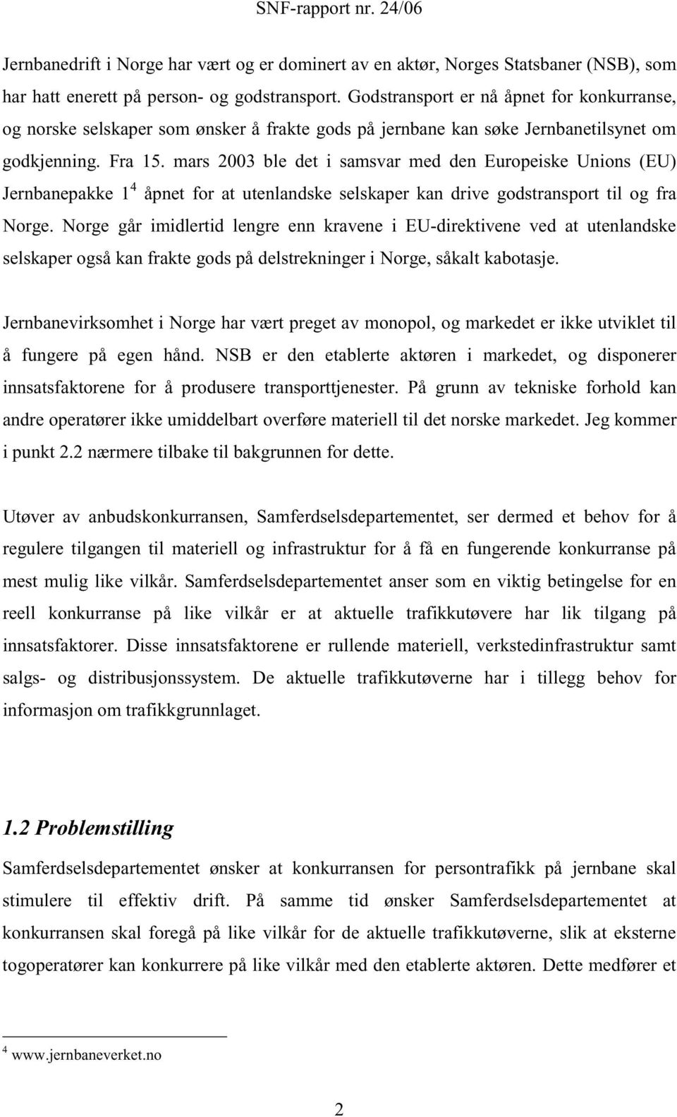 mars 2003 ble det i samsvar med den Europeiske Unions (EU) Jernbanepakke 1 4 åpnet for at utenlandske selskaper kan drive godstransport til og fra Norge.