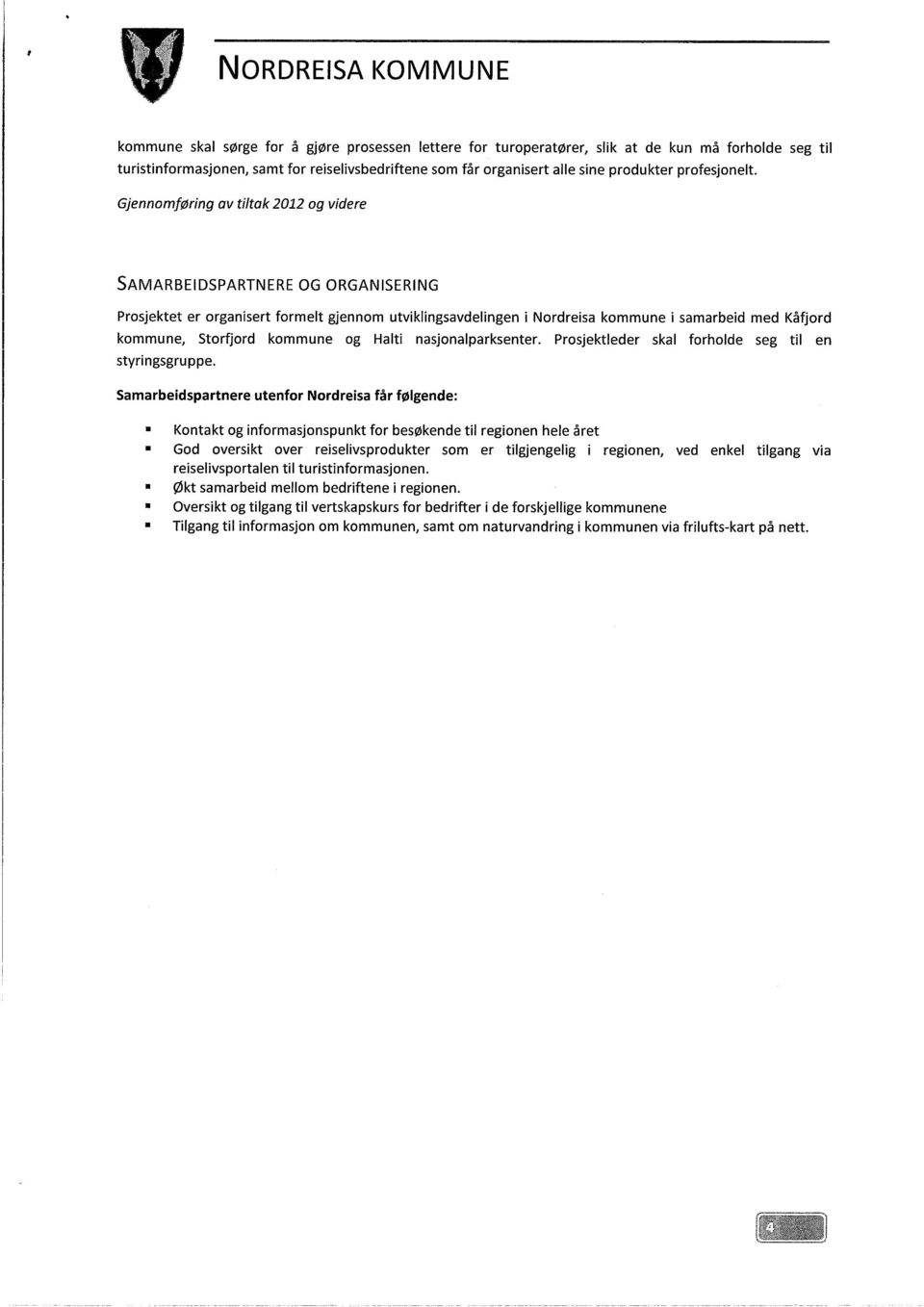 Gjennomføring av tiltak 2012 og videre SAMARBEIDSPARTNERE OG ORGANISERING Prosjektet er organisert formelt gjennom utviklingsavdelingen i Nordreisa kommune i samarbeid med Kåfjord kommune, Storfjord