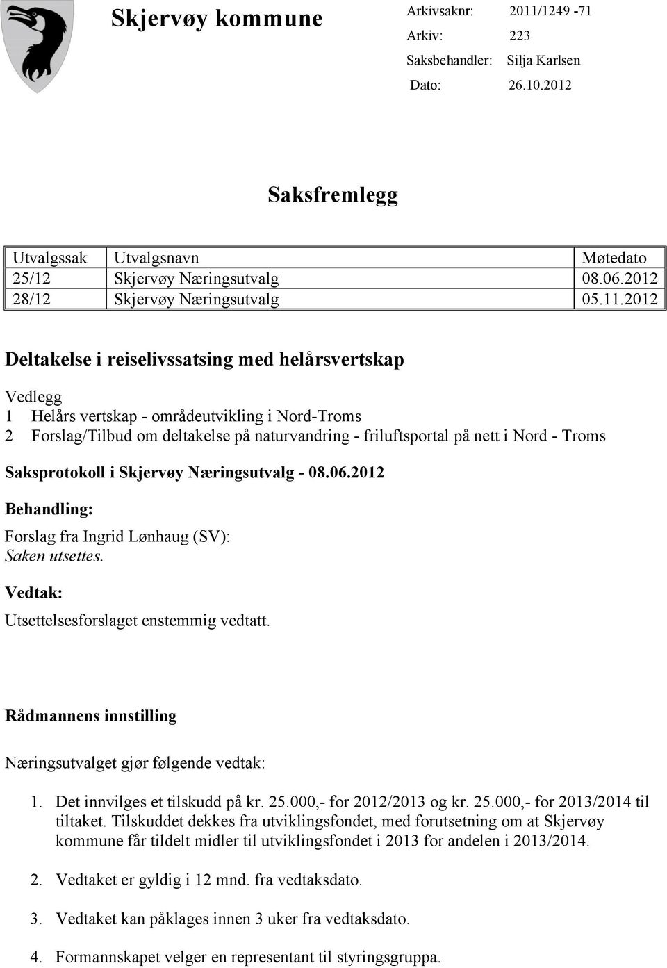 2012 Deltakelse i reiselivssatsing med helårsvertskap Vedlegg 1 Helårs vertskap - områdeutvikling i Nord-Troms 2 Forslag/Tilbud om deltakelse på naturvandring - friluftsportal på nett i Nord - Troms