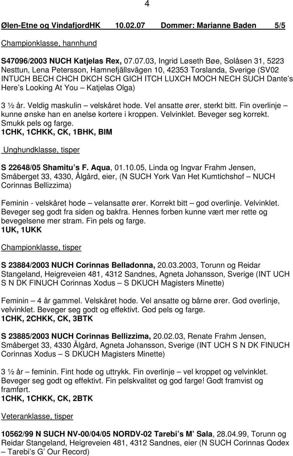 07.03, Ingrid Løseth Bøe, Solåsen 31, 5223 Nesttun, Lena Petersson, Hamnefjällsvägen 10, 42353 Torslanda, Sverige (SV02 INTUCH BECH CHCH DKCH SCH GICH ITCH LUXCH MOCH NECH SUCH Dante s Here s Looking