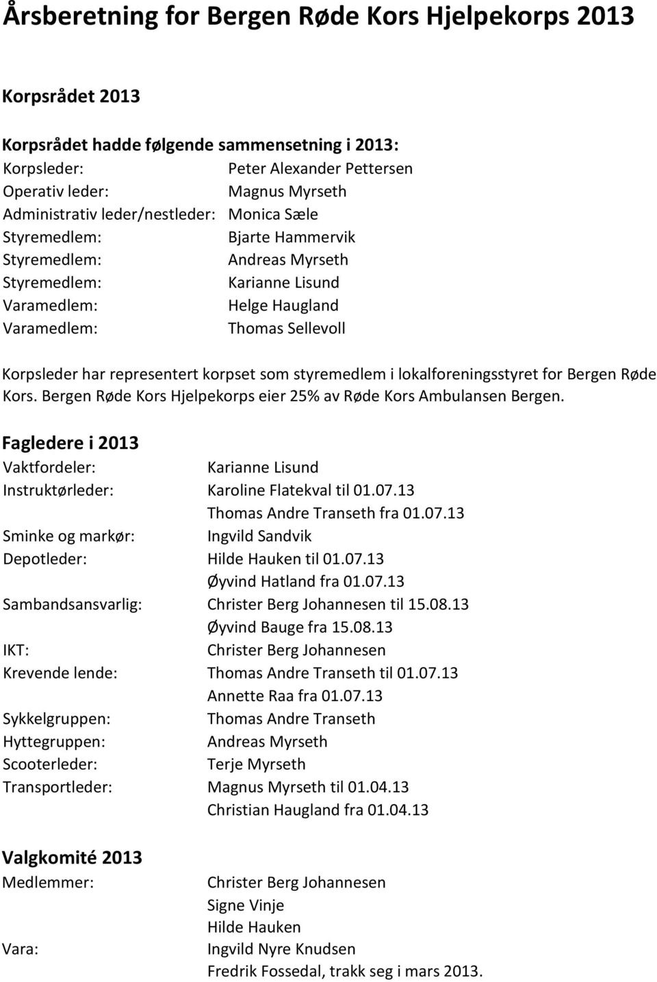 representert korpset som styremedlem i lokalforeningsstyret for Bergen Røde Kors. Bergen Røde Kors Hjelpekorps eier 25% av Røde Kors Ambulansen Bergen.