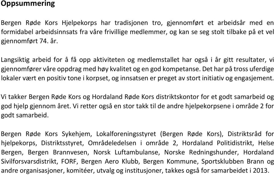 Det har på tross uferdige lokaler vært en positiv tone i korpset, og innsatsen er preget av stort initiativ og engasjement.