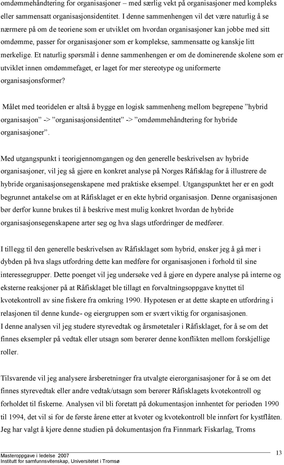 og kanskje litt merkelige. Et naturlig spørsmål i denne sammenhengen er om de dominerende skolene som er utviklet innen omdømmefaget, er laget for mer stereotype og uniformerte organisasjonsformer?