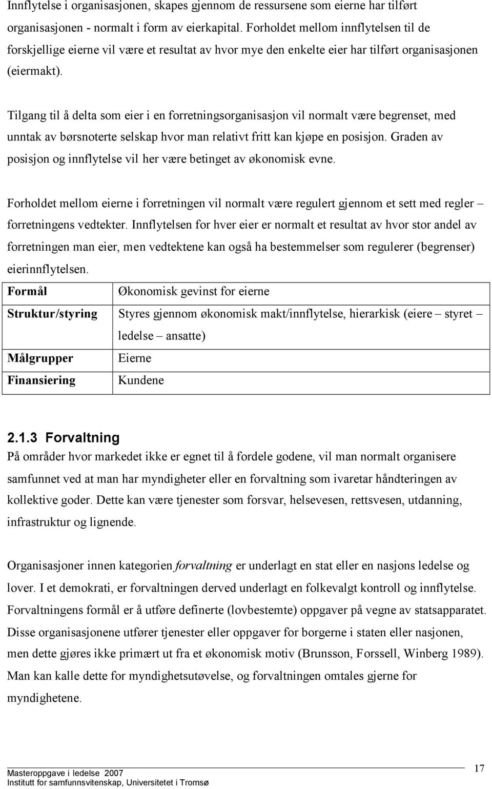 Tilgang til å delta som eier i en forretningsorganisasjon vil normalt være begrenset, med unntak av børsnoterte selskap hvor man relativt fritt kan kjøpe en posisjon.