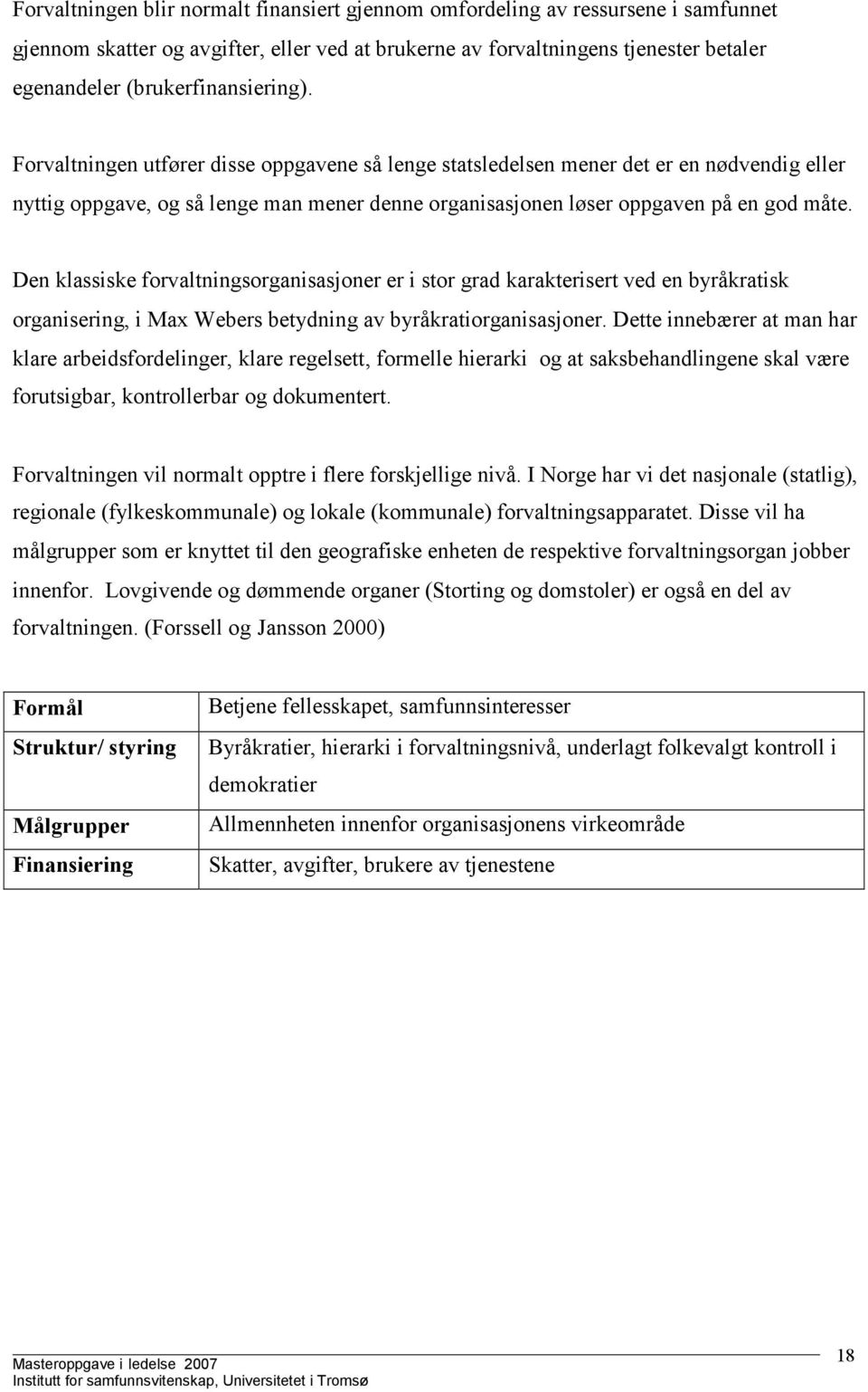 Forvaltningen utfører disse oppgavene så lenge statsledelsen mener det er en nødvendig eller nyttig oppgave, og så lenge man mener denne organisasjonen løser oppgaven på en god måte.