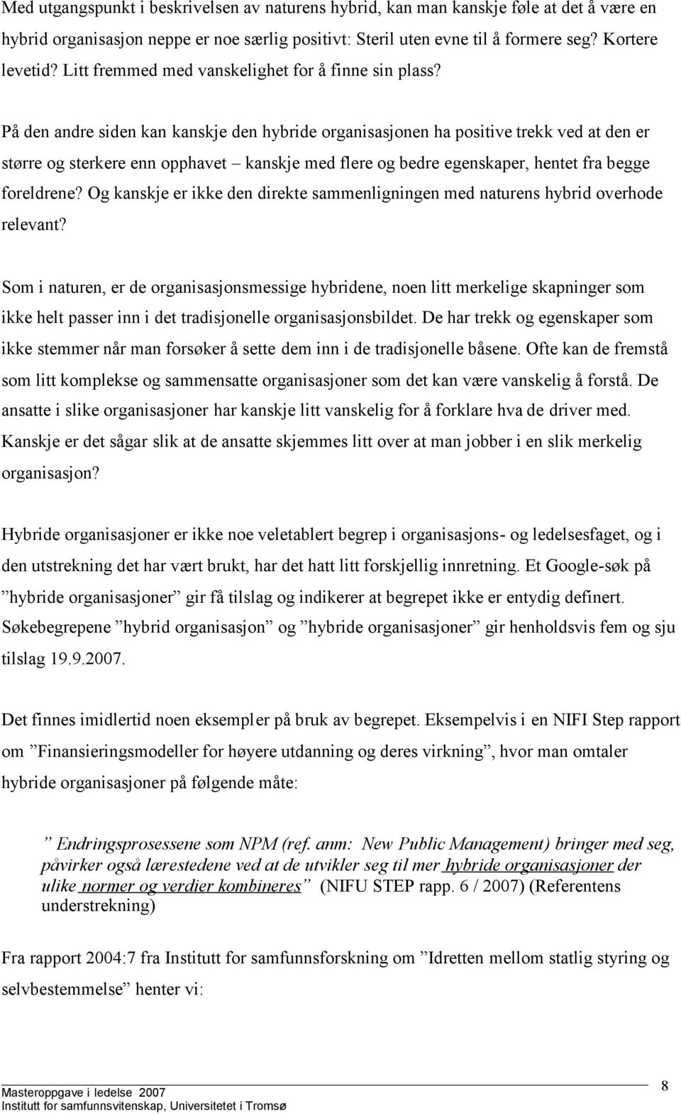 På den andre siden kan kanskje den hybride organisasjonen ha positive trekk ved at den er større og sterkere enn opphavet kanskje med flere og bedre egenskaper, hentet fra begge foreldrene?