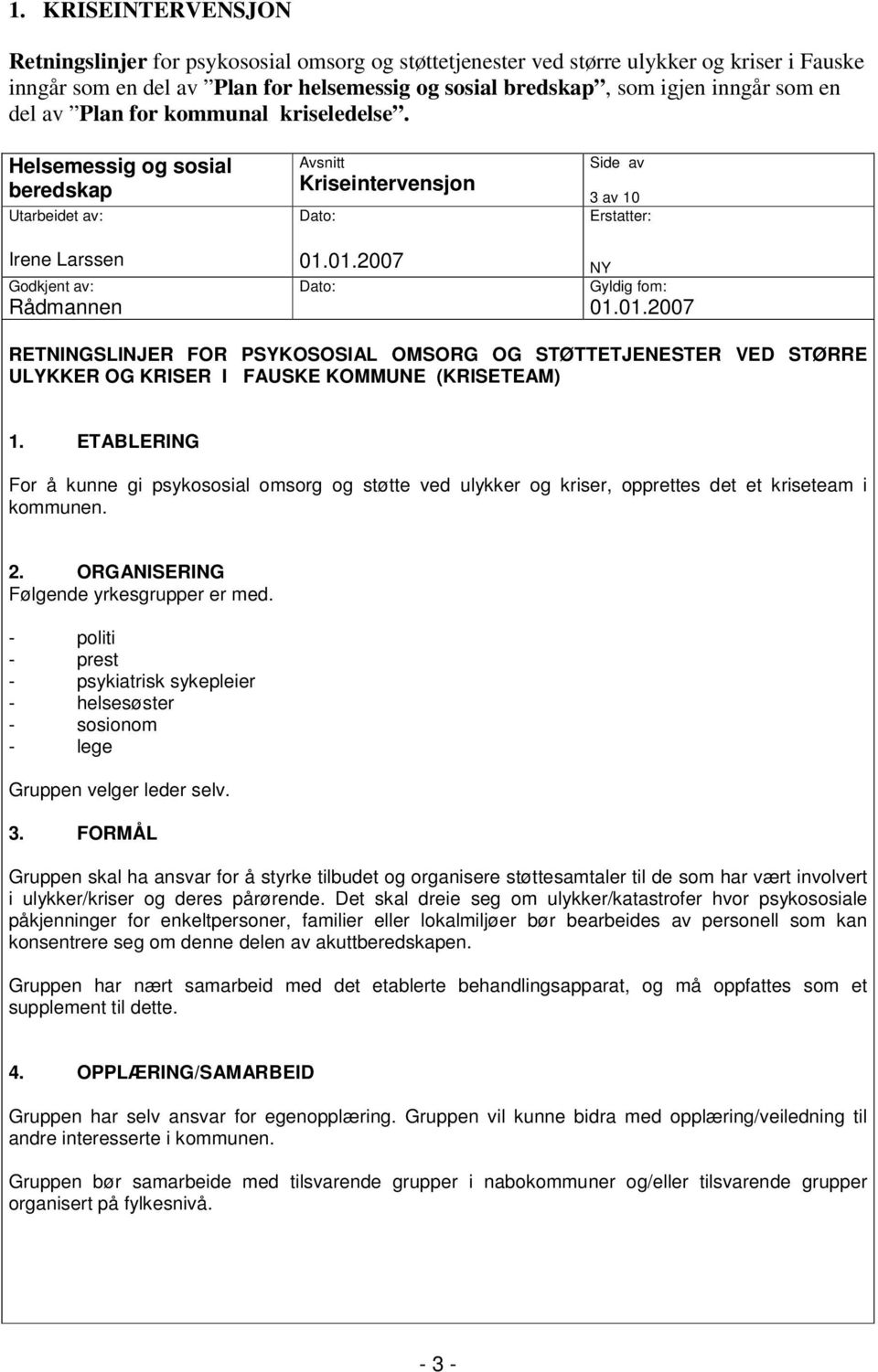 01.2007 Dato: Side av 3 av 10 Erstatter: NY Gyldig fom: 01.01.2007 RETNINGSLINJER FOR PSYKOSOSIAL OMSORG OG STØTTETJENESTER VED STØRRE ULYKKER OG KRISER I FAUSKE KOMMUNE (KRISETEAM) 1.