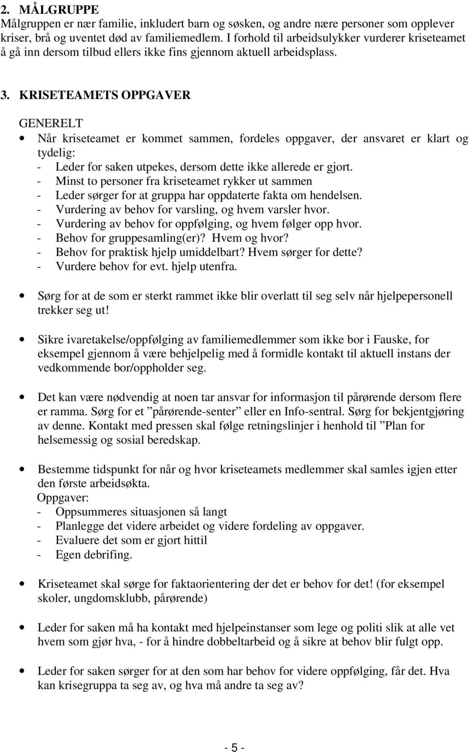 KRISETEAMETS OPPGAVER GENERELT Når kriseteamet er kommet sammen, fordeles oppgaver, der ansvaret er klart og tydelig: - Leder for saken utpekes, dersom dette ikke allerede er gjort.