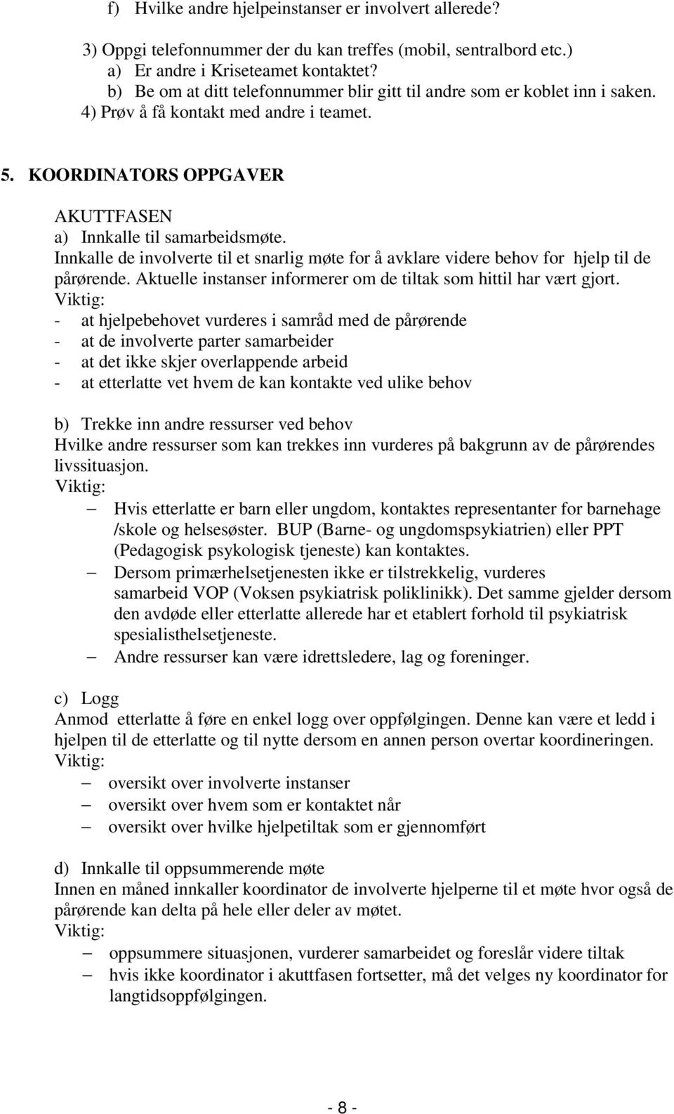 Innkalle de involverte til et snarlig møte for å avklare videre behov for hjelp til de pårørende. Aktuelle instanser informerer om de tiltak som hittil har vært gjort.